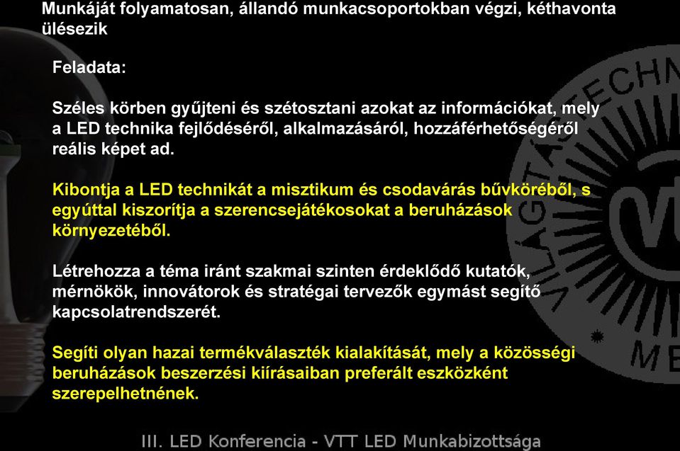 Kibontja a LED technikát a misztikum és csodavárás bűvköréből, s egyúttal kiszorítja a szerencsejátékosokat a beruházások környezetéből.