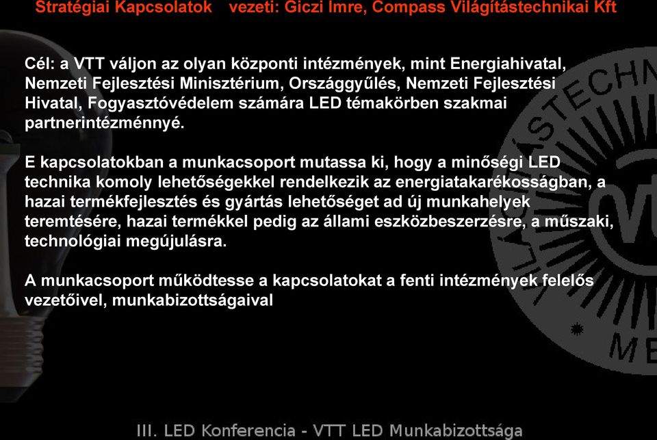 E kapcsolatokban a munkacsoport mutassa ki, hogy a minőségi LED technika komoly lehetőségekkel rendelkezik az energiatakarékosságban, a hazai termékfejlesztés és gyártás