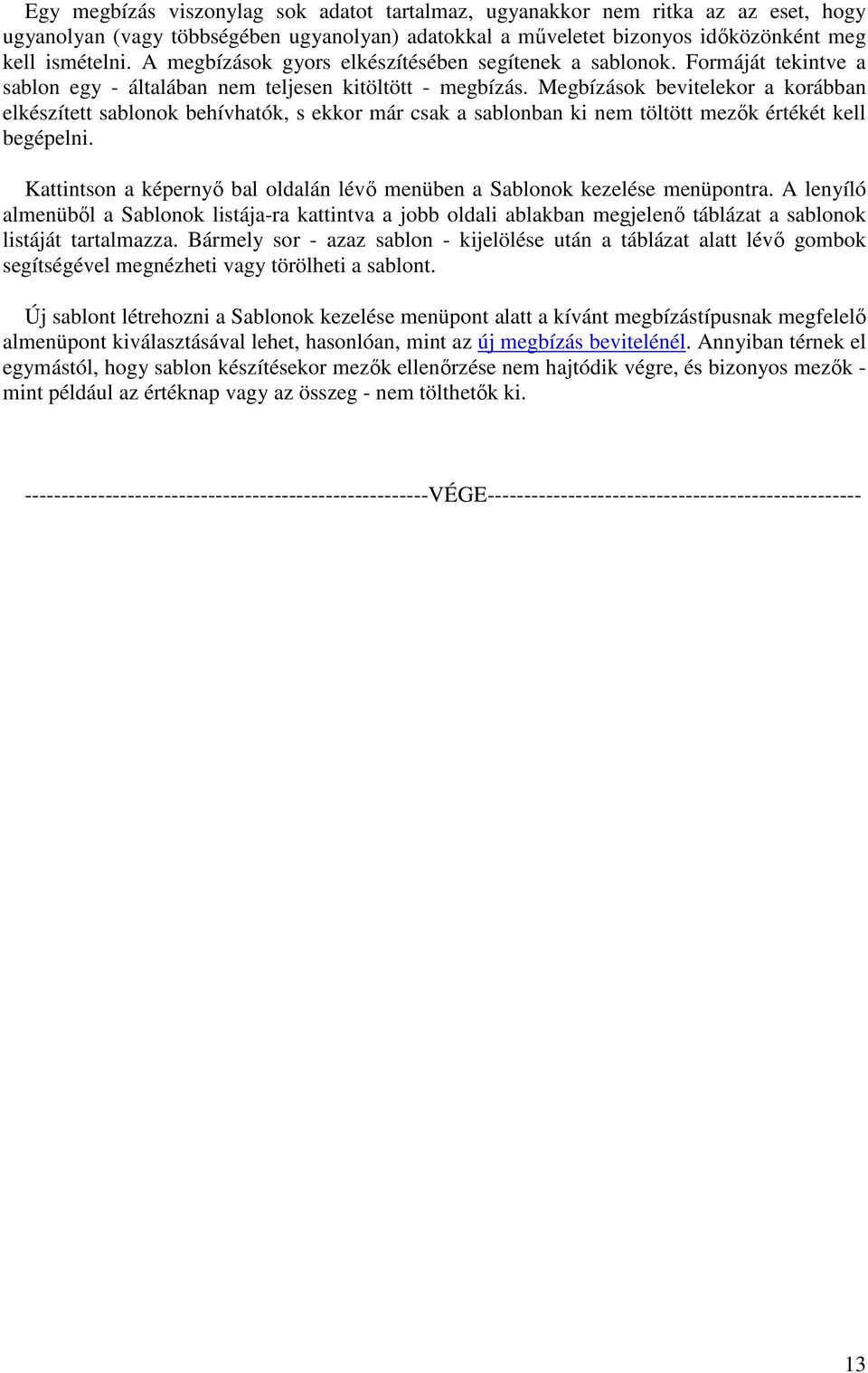 Megbízások bevitelekor a korábban elkészített sablonok behívhatók, s ekkor már csak a sablonban ki nem töltött mezők értékét kell begépelni.