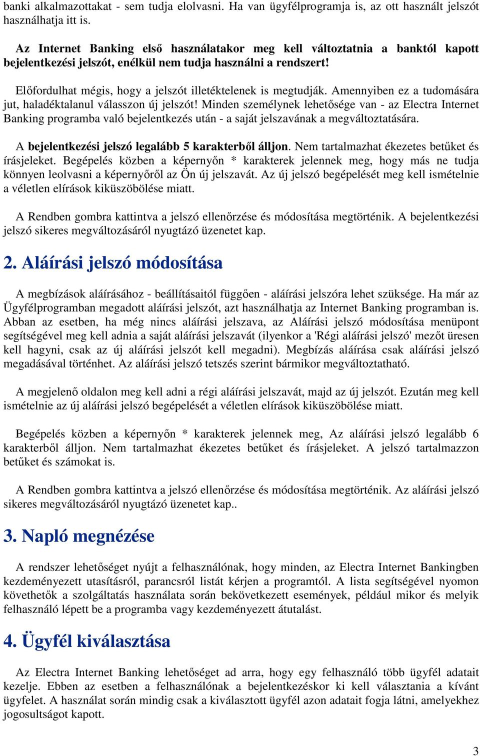 Előfordulhat mégis, hogy a jelszót illetéktelenek is megtudják. Amennyiben ez a tudomására jut, haladéktalanul válasszon új jelszót!