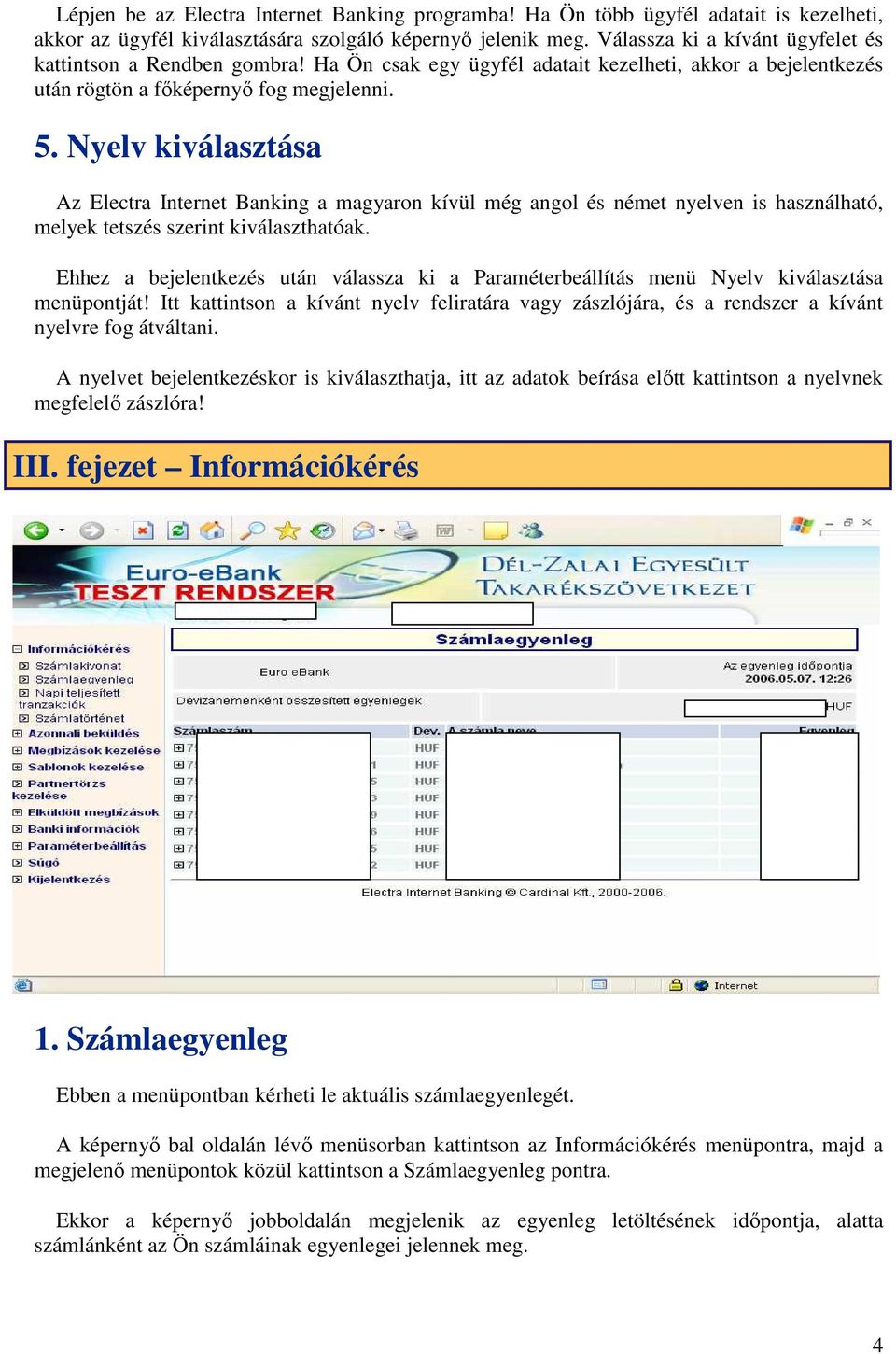 Nyelv kiválasztása Az Electra Internet Banking a magyaron kívül még angol és német nyelven is használható, melyek tetszés szerint kiválaszthatóak.