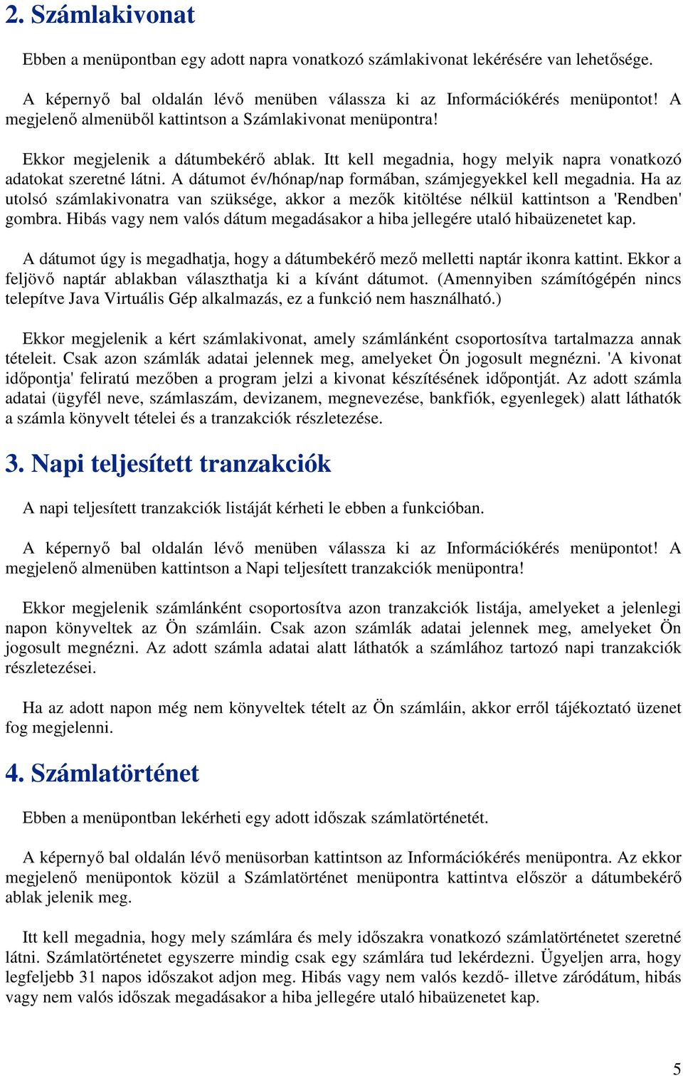 A dátumot év/hónap/nap formában, számjegyekkel kell megadnia. Ha az utolsó számlakivonatra van szüksége, akkor a mezők kitöltése nélkül kattintson a 'Rendben' gombra.