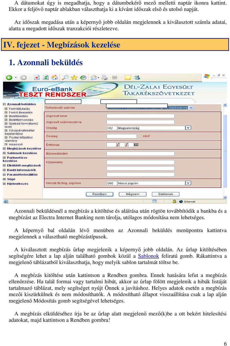 Azonnali beküldés Azonnali beküldésnél a megbízás a kitöltése és aláírása után rögtön továbbítódik a bankba és a megbízást az Electra Internet Banking nem tárolja, utólagos módosítása nem lehetséges.