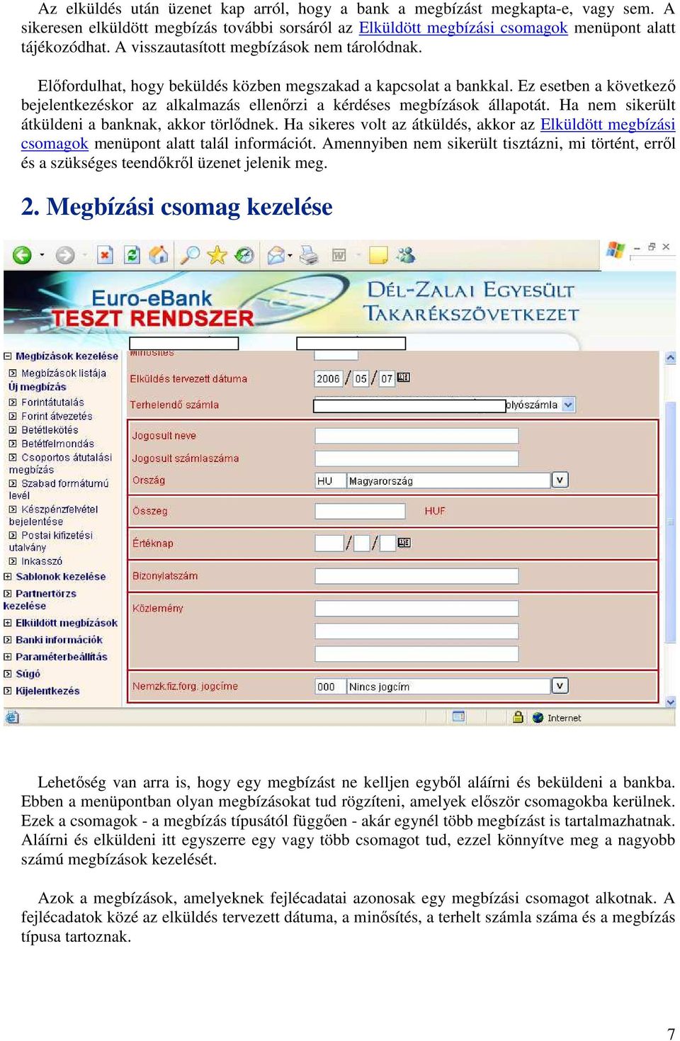 Ez esetben a következő bejelentkezéskor az alkalmazás ellenőrzi a kérdéses megbízások állapotát. Ha nem sikerült átküldeni a banknak, akkor törlődnek.