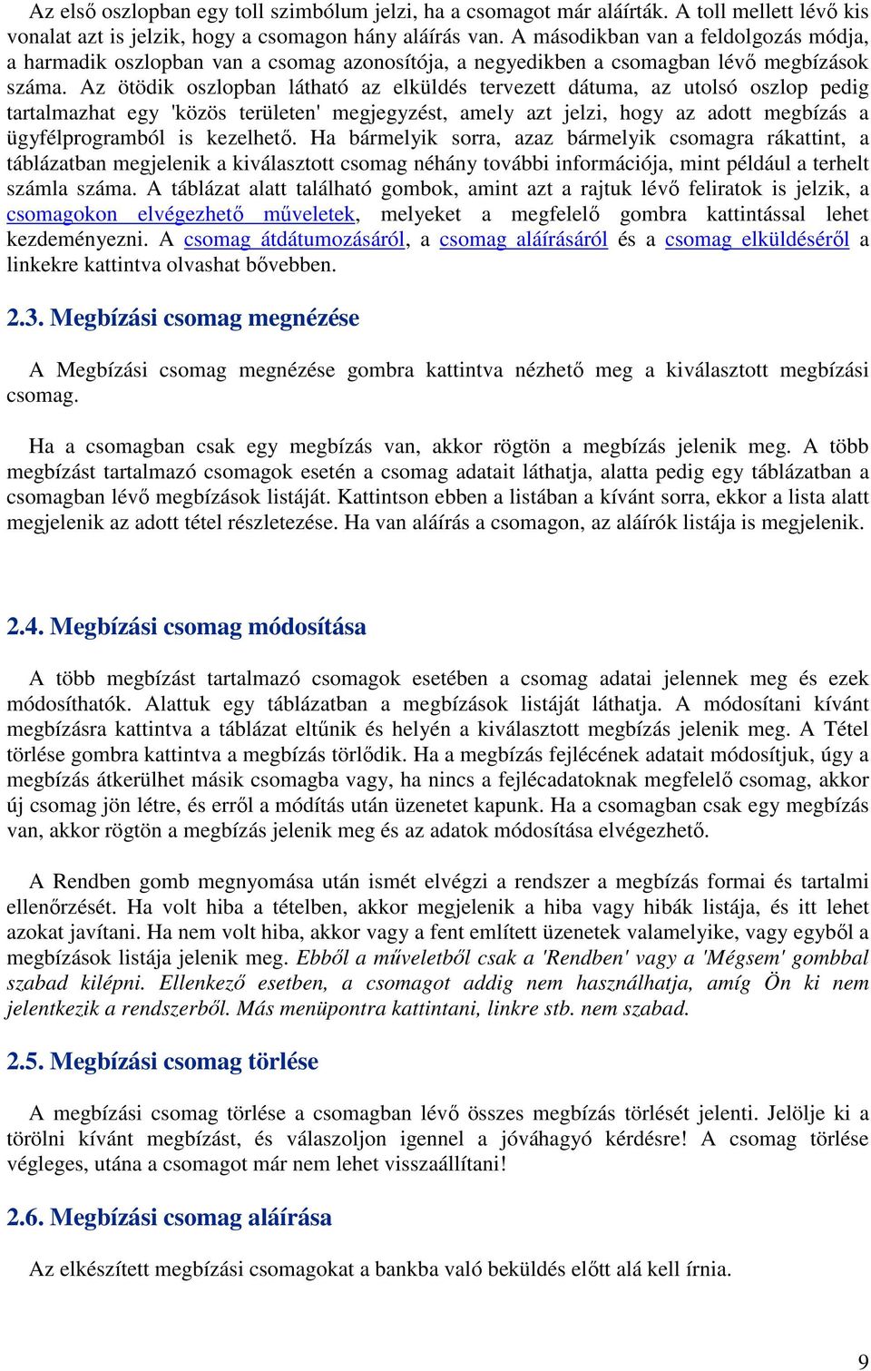 Az ötödik oszlopban látható az elküldés tervezett dátuma, az utolsó oszlop pedig tartalmazhat egy 'közös területen' megjegyzést, amely azt jelzi, hogy az adott megbízás a ügyfélprogramból is