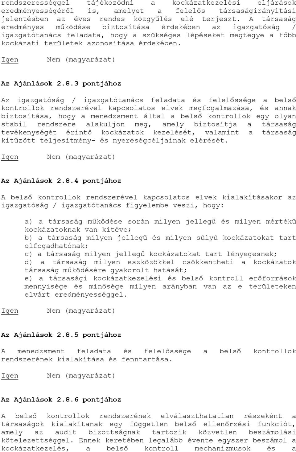 3 pontjához Az igazgatóság / igazgatótanács feladata és felelőssége a belső kontrollok rendszerével kapcsolatos elvek megfogalmazása, és annak biztosítása, hogy a menedzsment által a belső kontrollok