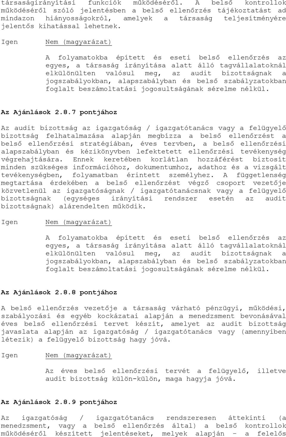 A folyamatokba épített és eseti belső ellenőrzés az egyes, a társaság irányítása alatt álló tagvállalatoknál elkülönülten valósul meg, az audit bizottságnak a jogszabályokban, alapszabályban és belső