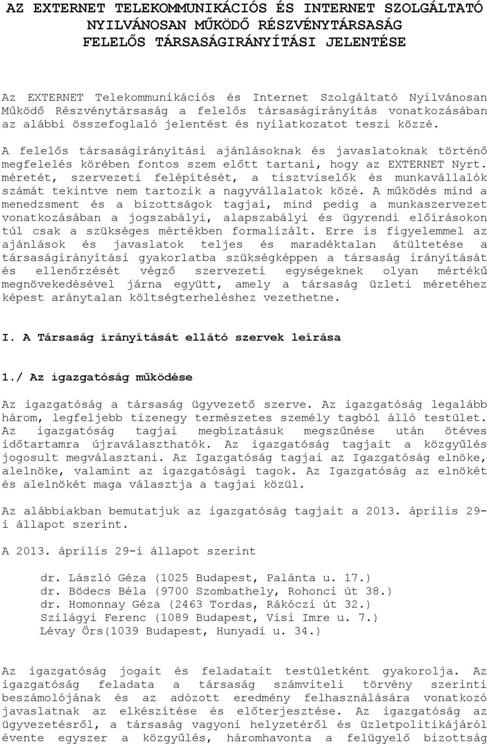 A felelős társaságirányítási ajánlásoknak és javaslatoknak történő megfelelés körében fontos szem előtt tartani, hogy az EXTERNET Nyrt.