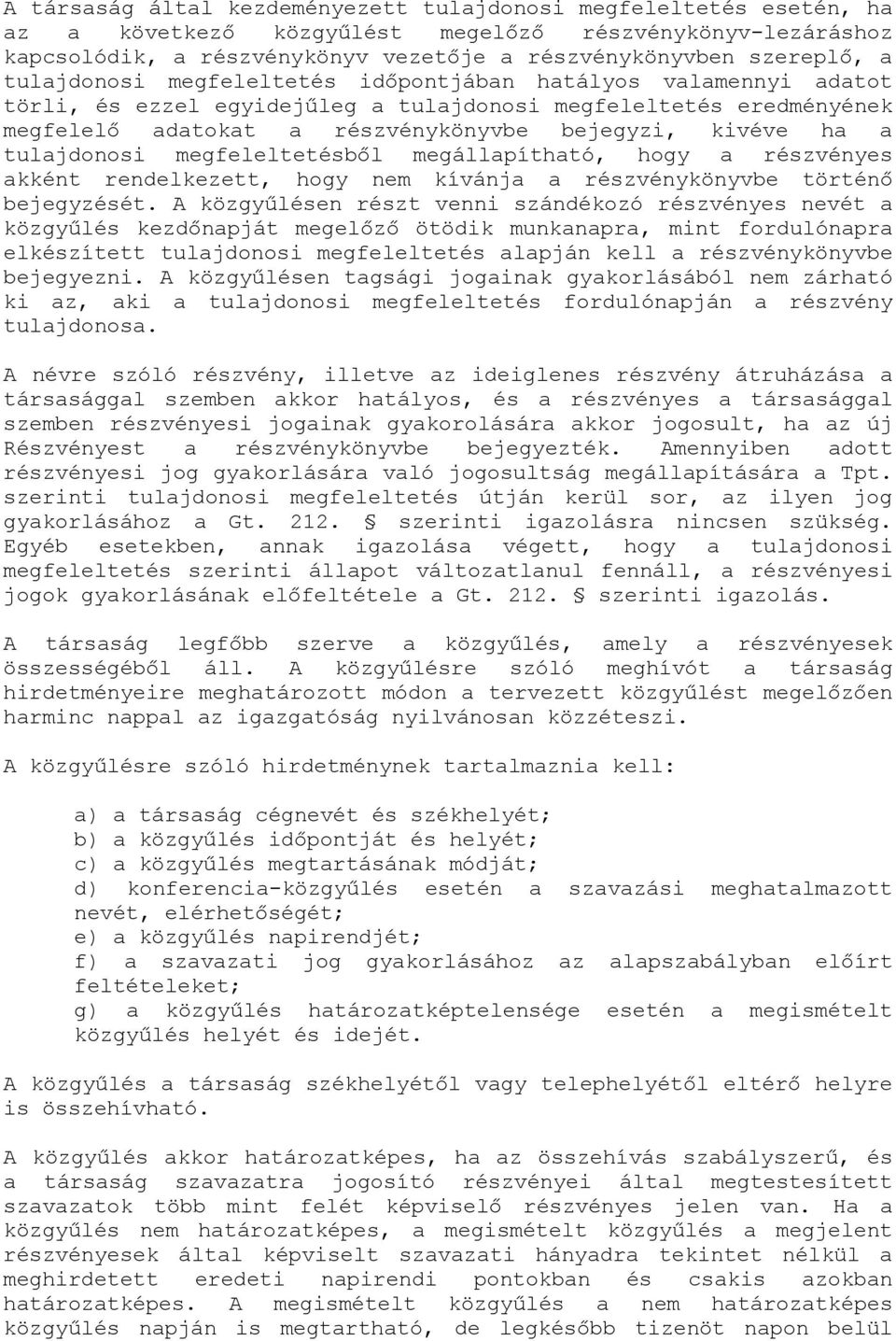 tulajdonosi megfeleltetésből megállapítható, hogy a részvényes akként rendelkezett, hogy nem kívánja a részvénykönyvbe történő bejegyzését.