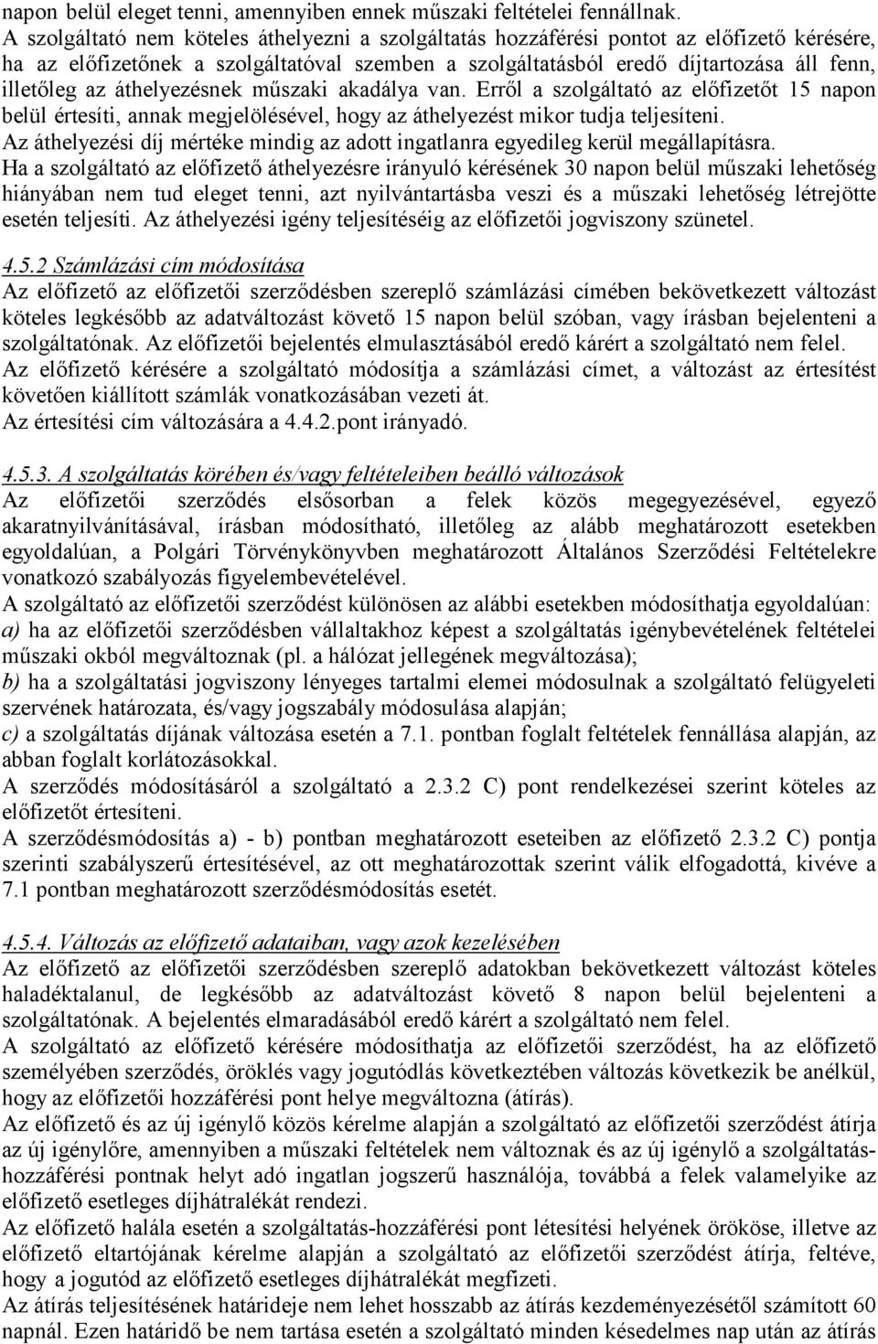 áthelyezésnek műszaki akadálya van. Erről a szolgáltató az előfizetőt 15 napon belül értesíti, annak megjelölésével, hogy az áthelyezést mikor tudja teljesíteni.