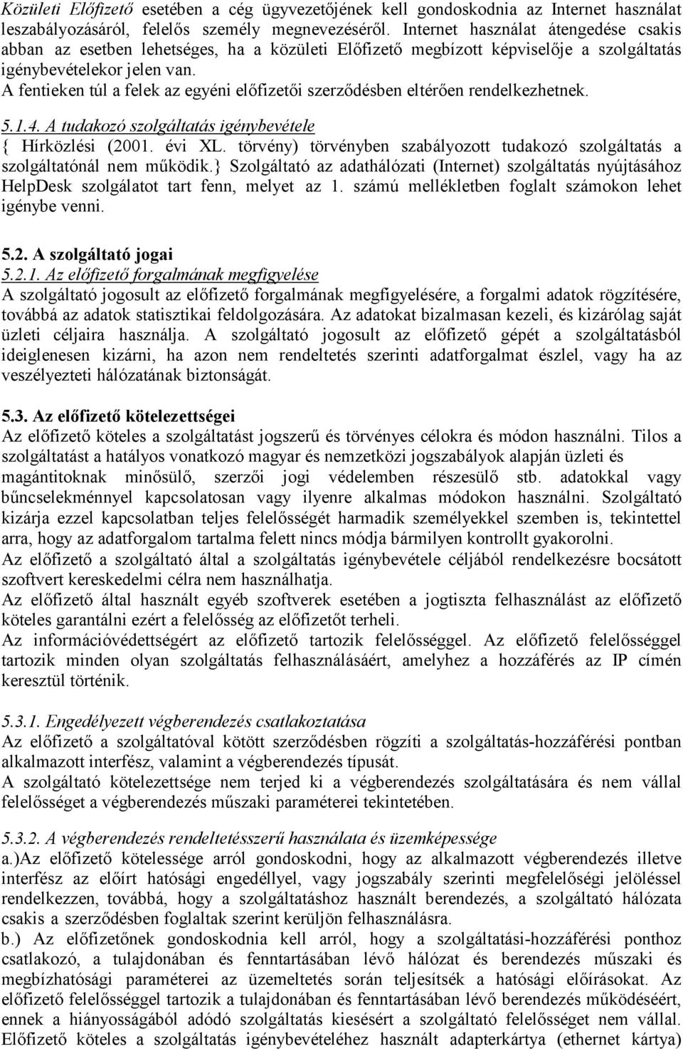 A fentieken túl a felek az egyéni előfizetői szerződésben eltérően rendelkezhetnek. 5.1.4. A tudakozó szolgáltatás igénybevétele { Hírközlési (2001. évi XL.