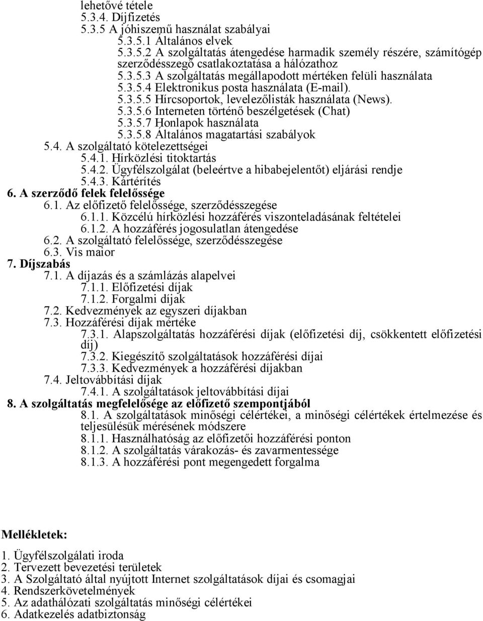 3.5.7 Honlapok használata 5.3.5.8 Általános magatartási szabályok 5.4. A szolgáltató kötelezettségei 5.4.1. Hírközlési titoktartás 5.4.2.