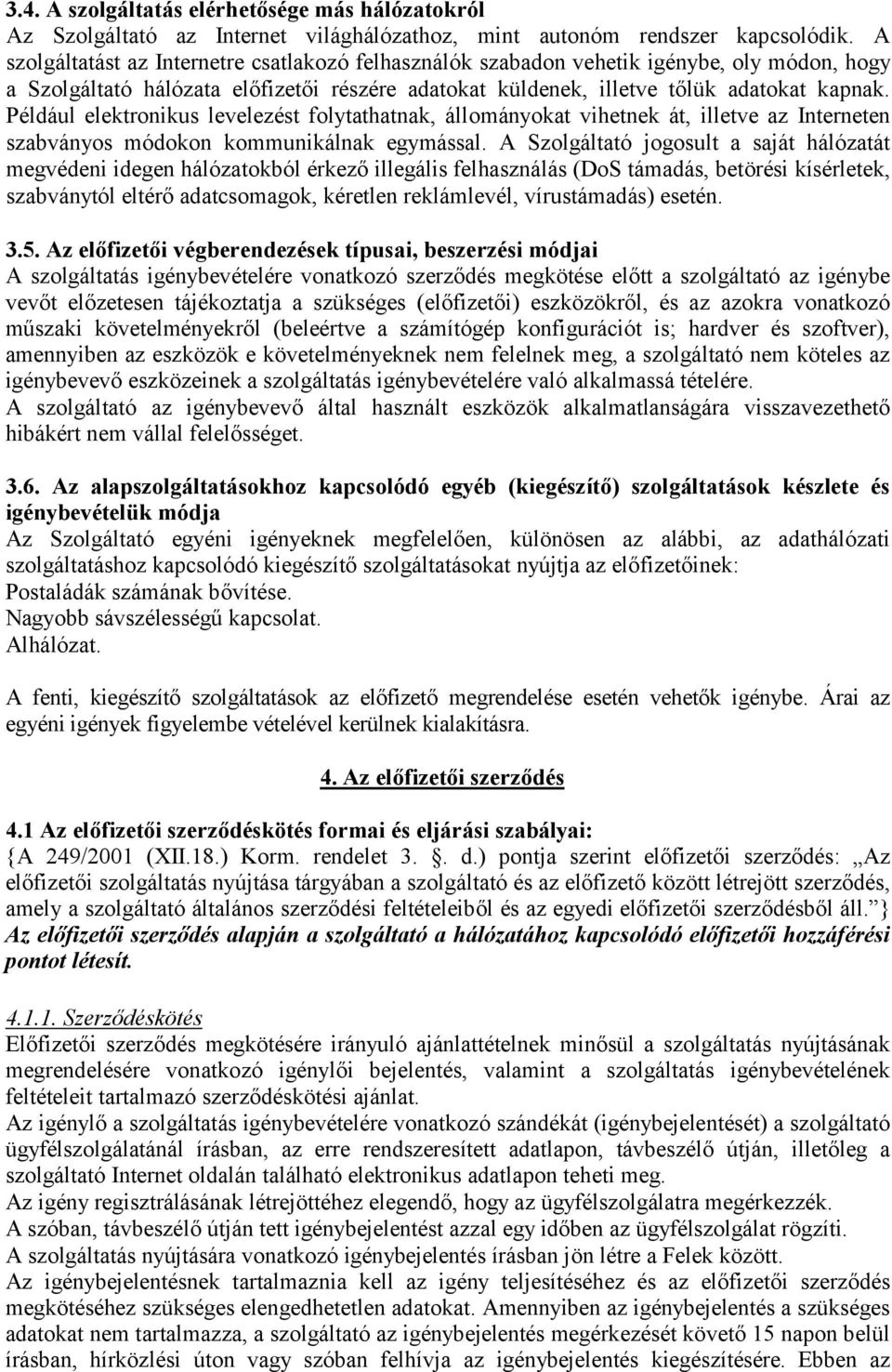 Például elektronikus levelezést folytathatnak, állományokat vihetnek át, illetve az Interneten szabványos módokon kommunikálnak egymással.