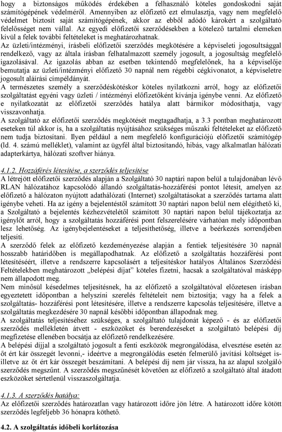 Az egyedi előfizetői szerződésekben a kötelező tartalmi elemeken kívül a felek további feltételeket is meghatározhatnak.