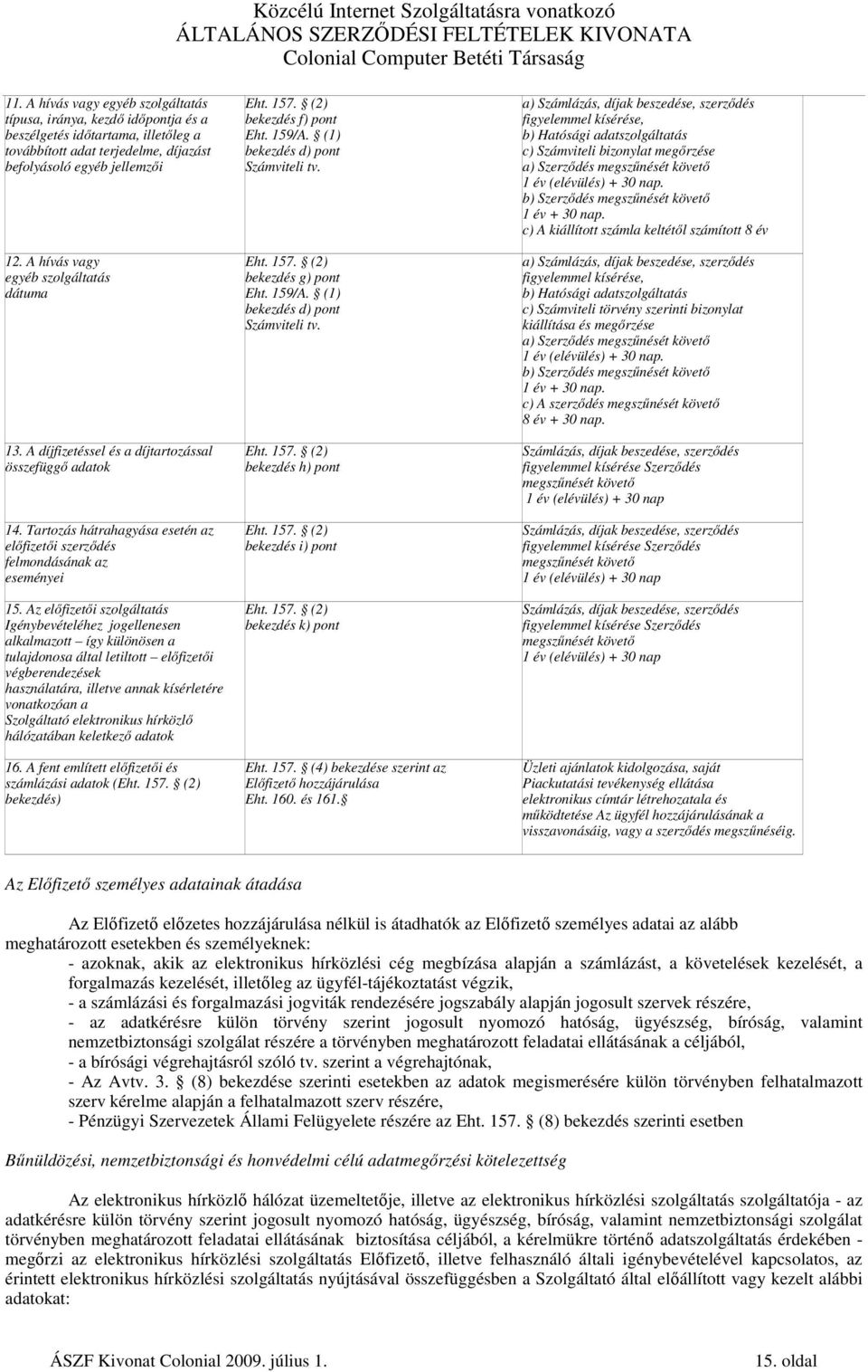 Az elıfizetıi szolgáltatás Igénybevételéhez jogellenesen alkalmazott így különösen a tulajdonosa által letiltott elıfizetıi végberendezések használatára, illetve annak kísérletére vonatkozóan a