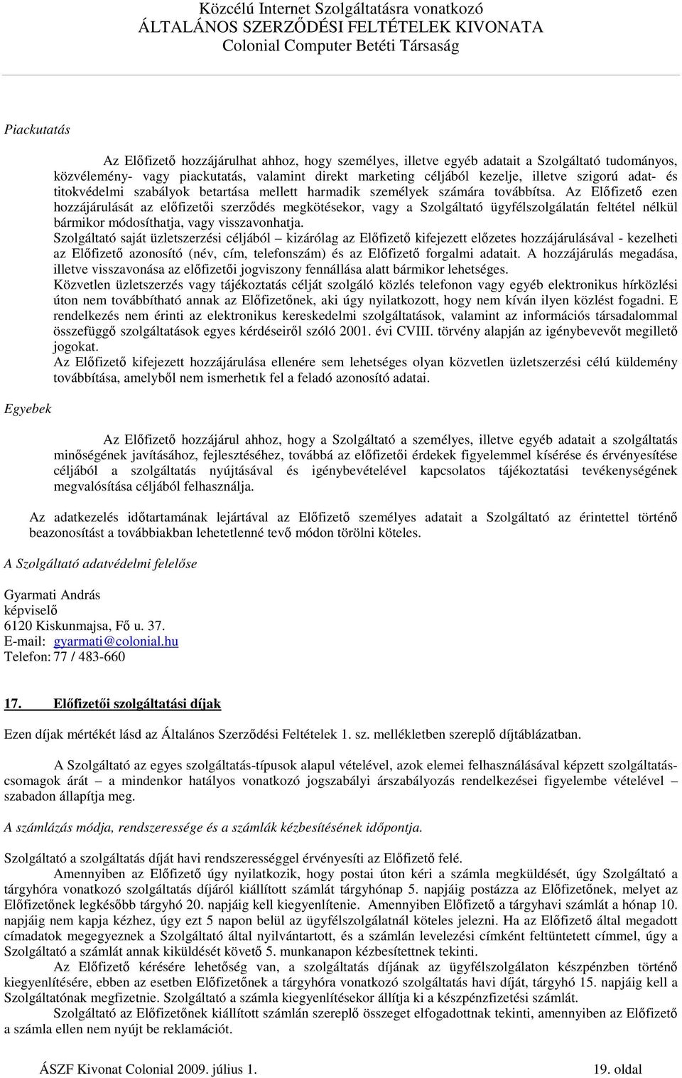 Az Elıfizetı ezen hozzájárulását az elıfizetıi szerzıdés megkötésekor, vagy a Szolgáltató ügyfélszolgálatán feltétel nélkül bármikor módosíthatja, vagy visszavonhatja.