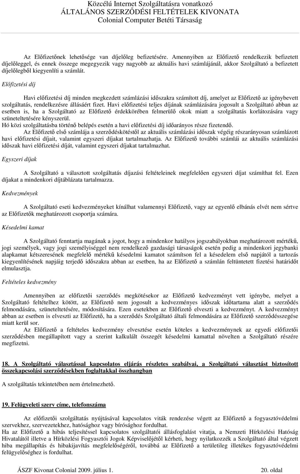 Elıfizetési díj Havi elıfizetési díj minden megkezdett számlázási idıszakra számított díj, amelyet az Elıfizetı az igénybevett szolgáltatás, rendelkezésre állásáért fizet.