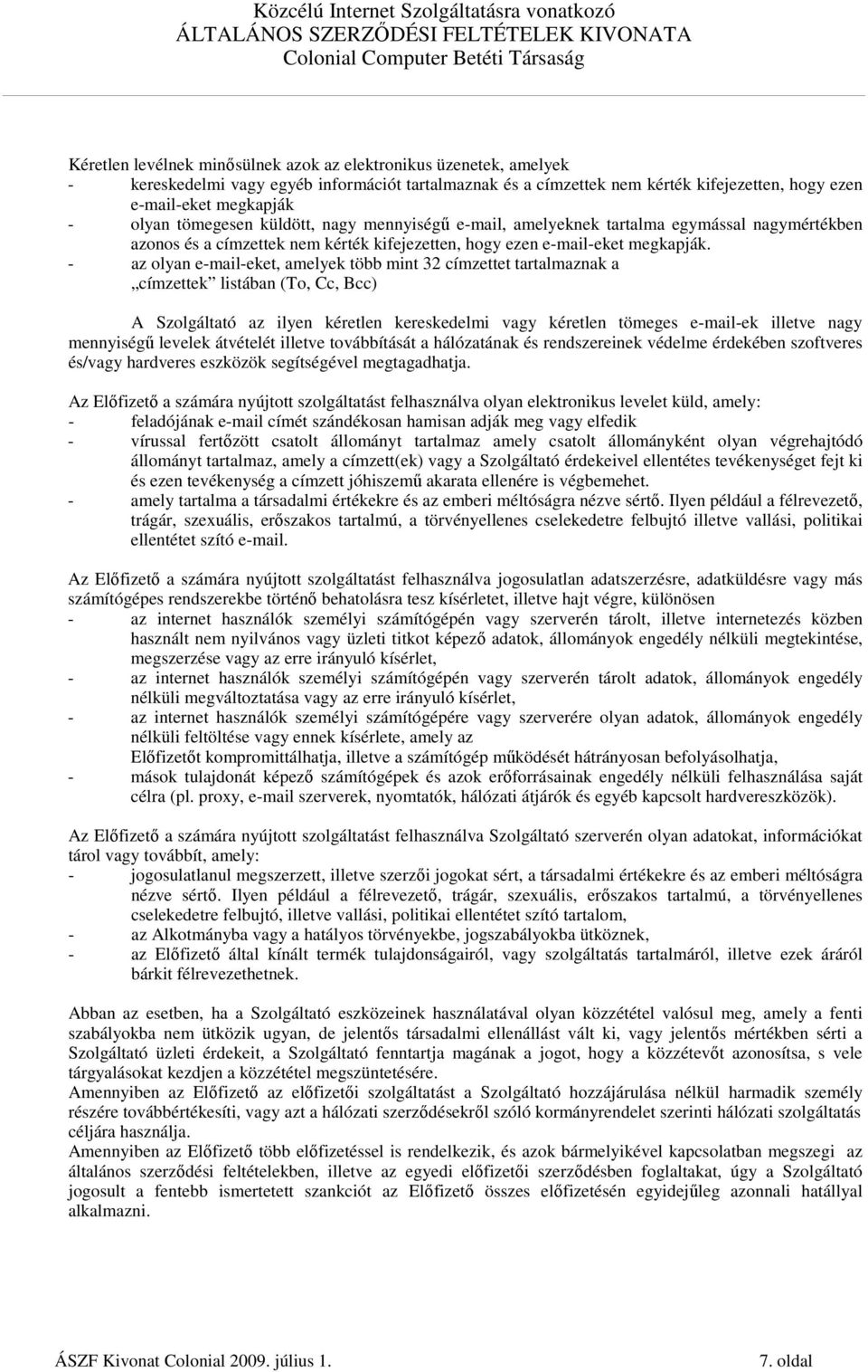 - az olyan e-mail-eket, amelyek több mint 32 címzettet tartalmaznak a címzettek listában (To, Cc, Bcc) A Szolgáltató az ilyen kéretlen kereskedelmi vagy kéretlen tömeges e-mail-ek illetve nagy