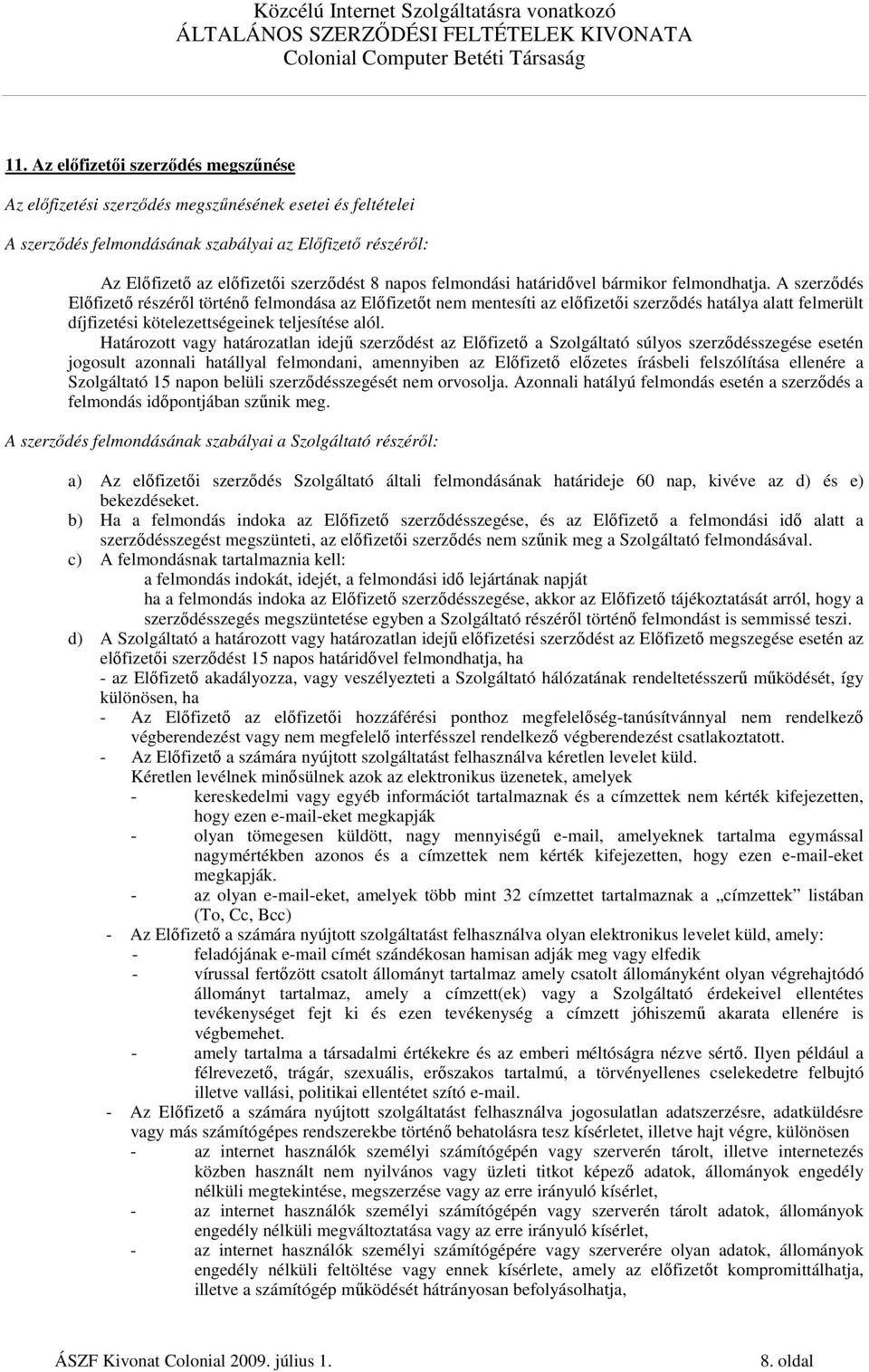 A szerzıdés Elıfizetı részérıl történı felmondása az Elıfizetıt nem mentesíti az elıfizetıi szerzıdés hatálya alatt felmerült díjfizetési kötelezettségeinek teljesítése alól.