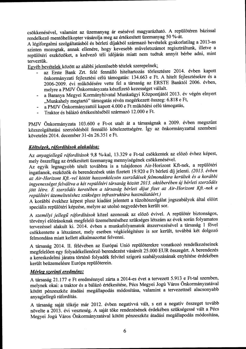 .itir6k"t, kedvez6 tdli id6jr6s mitt nem tudtuk nnyit b6rbe dni, mint tervezttik. Egy6b bevdtelek kz}tt zl6bbi jelent6sebb t6telek szerepelnek; z Erste Brk Zrt.