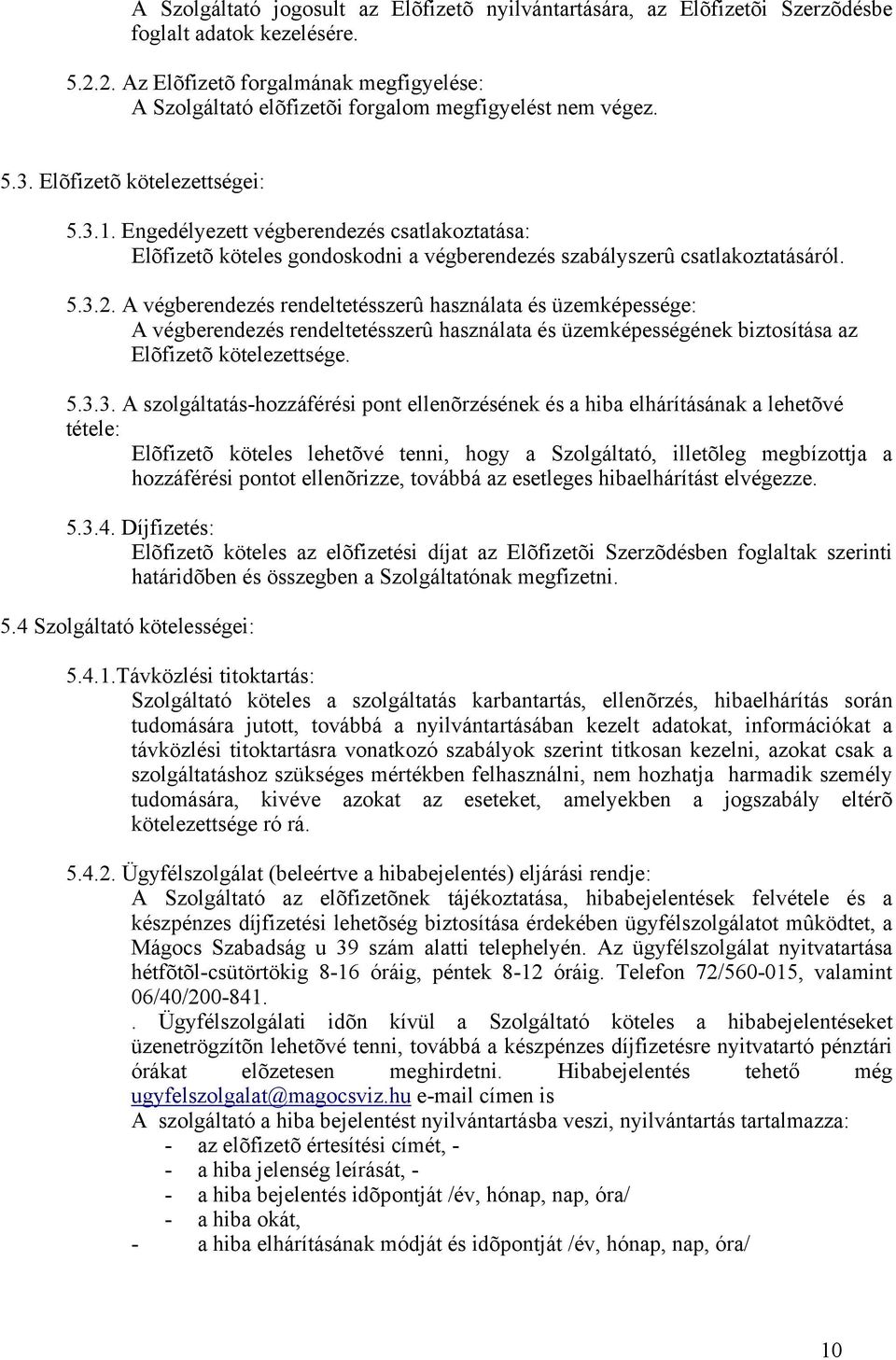 Engedélyezett végberendezés csatlakoztatása: Elõfizetõ köteles gondoskodni a végberendezés szabályszerû csatlakoztatásáról. 5.3.2.