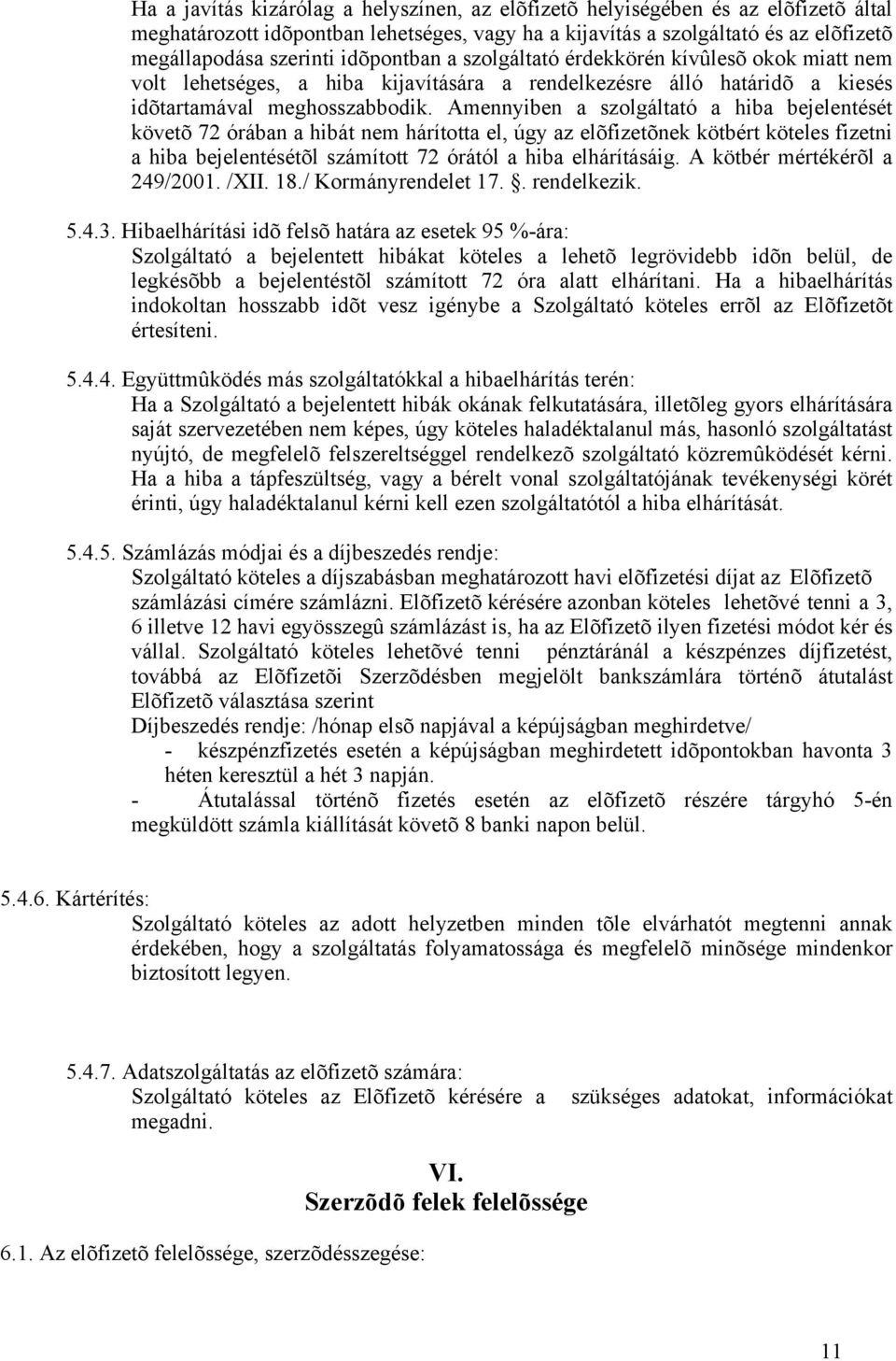 Amennyiben a szolgáltató a hiba bejelentését követõ 72 órában a hibát nem hárította el, úgy az elõfizetõnek kötbért köteles fizetni a hiba bejelentésétõl számított 72 órától a hiba elhárításáig.