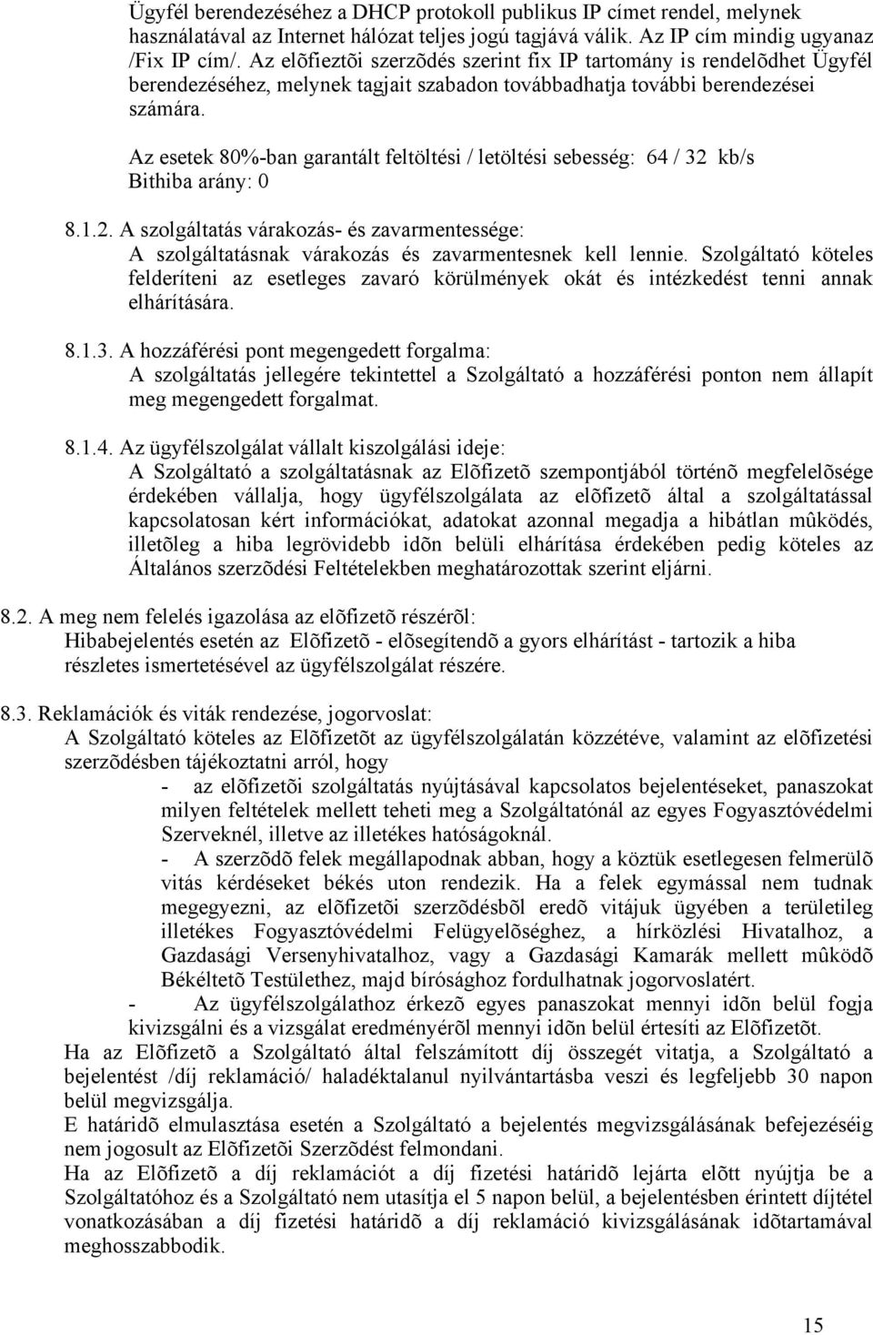 Az esetek 80%-ban garantált feltöltési / letöltési sebesség: 64 / 32 kb/s Bithiba arány: 0 8.1.2. A szolgáltatás várakozás- és zavarmentessége: A szolgáltatásnak várakozás és zavarmentesnek kell lennie.