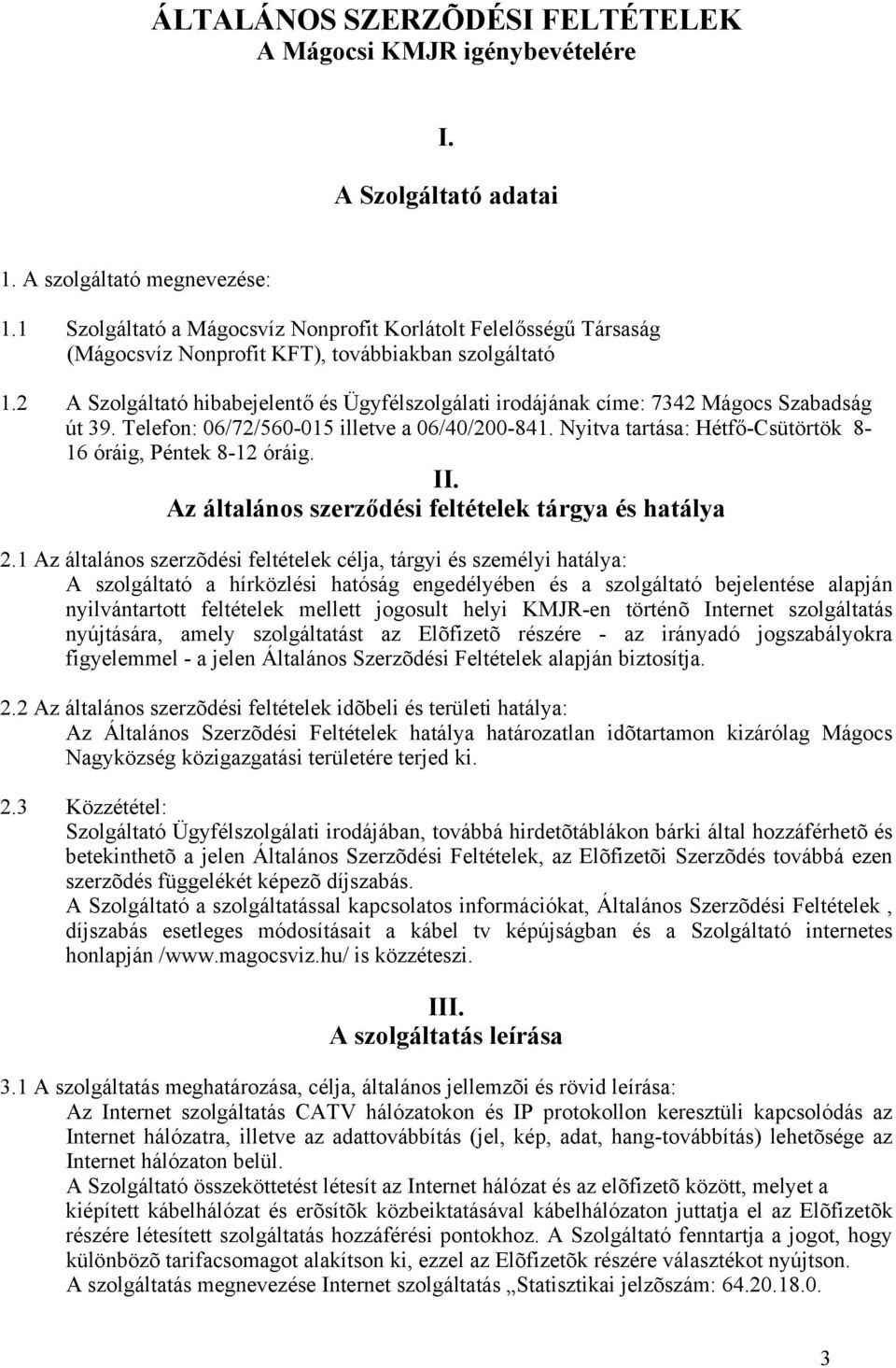 2 A Szolgáltató hibabejelentő és Ügyfélszolgálati irodájának címe: 7342 Mágocs Szabadság út 39. Telefon: 06/72/560-015 illetve a 06/40/200-841.