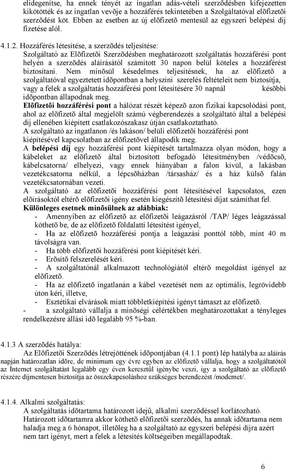 Hozzáférés létesítése, a szerzõdés teljesítése: Szolgáltató az Elõfizetõi Szerzõdésben meghatározott szolgáltatás hozzáférési pont helyén a szerzõdés aláírásától számított 30 napon belül köteles a