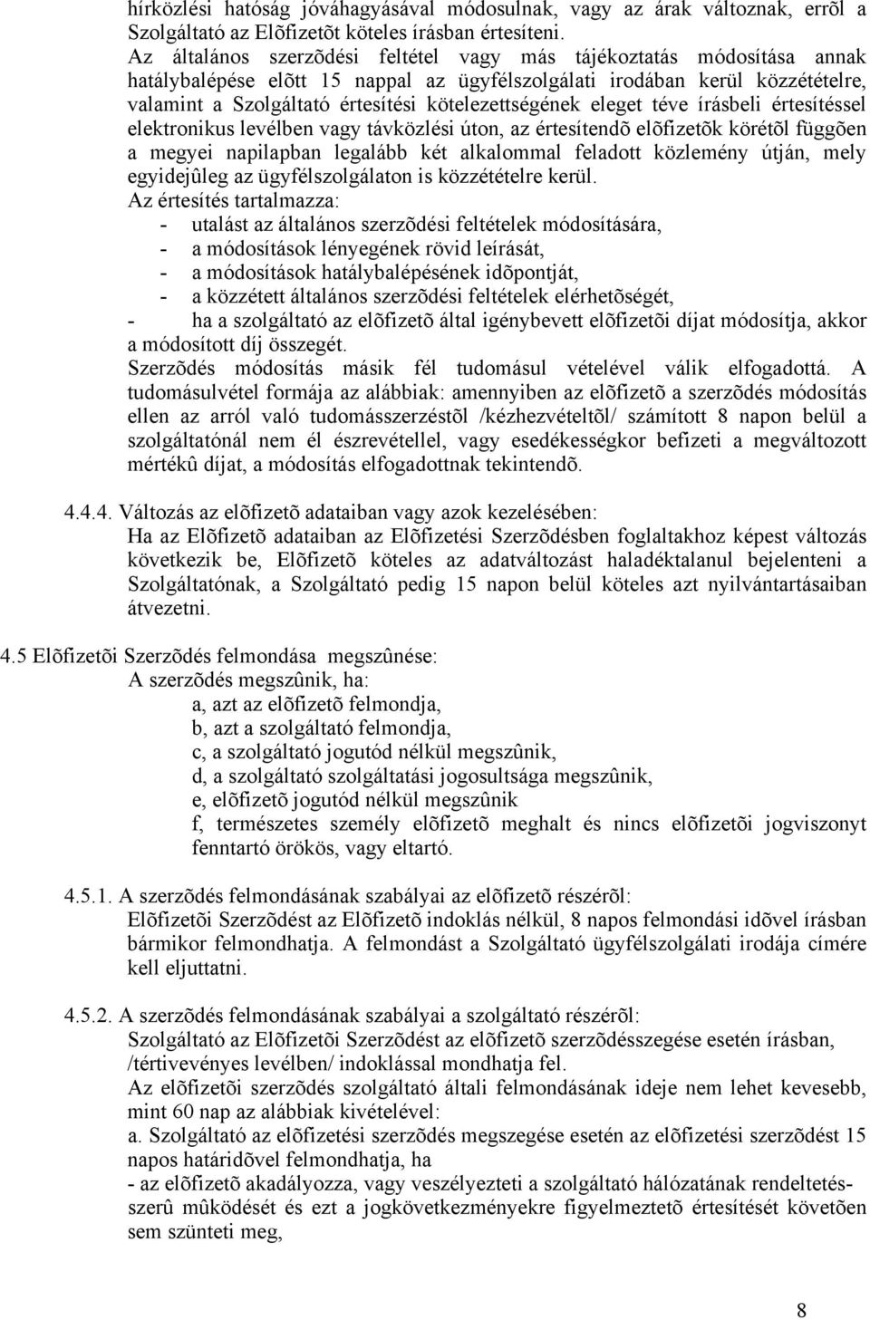 kötelezettségének eleget téve írásbeli értesítéssel elektronikus levélben vagy távközlési úton, az értesítendõ elõfizetõk körétõl függõen a megyei napilapban legalább két alkalommal feladott