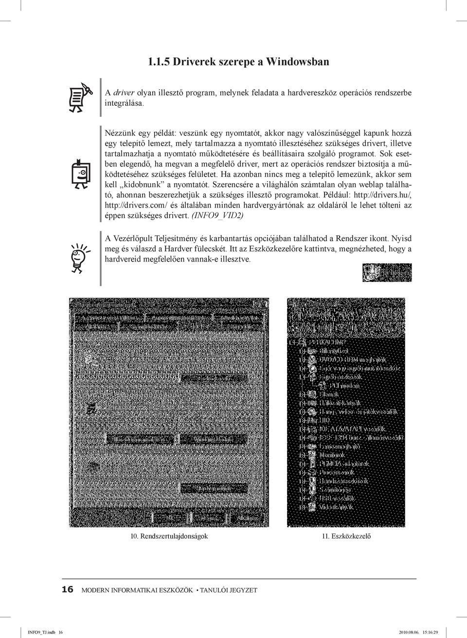 működtetésére és beállításaira szolgáló programot. Sok esetben elegendő, ha megvan a megfelelő driver, mert az operációs rendszer biztosítja a működtetéséhez szükséges felületet.