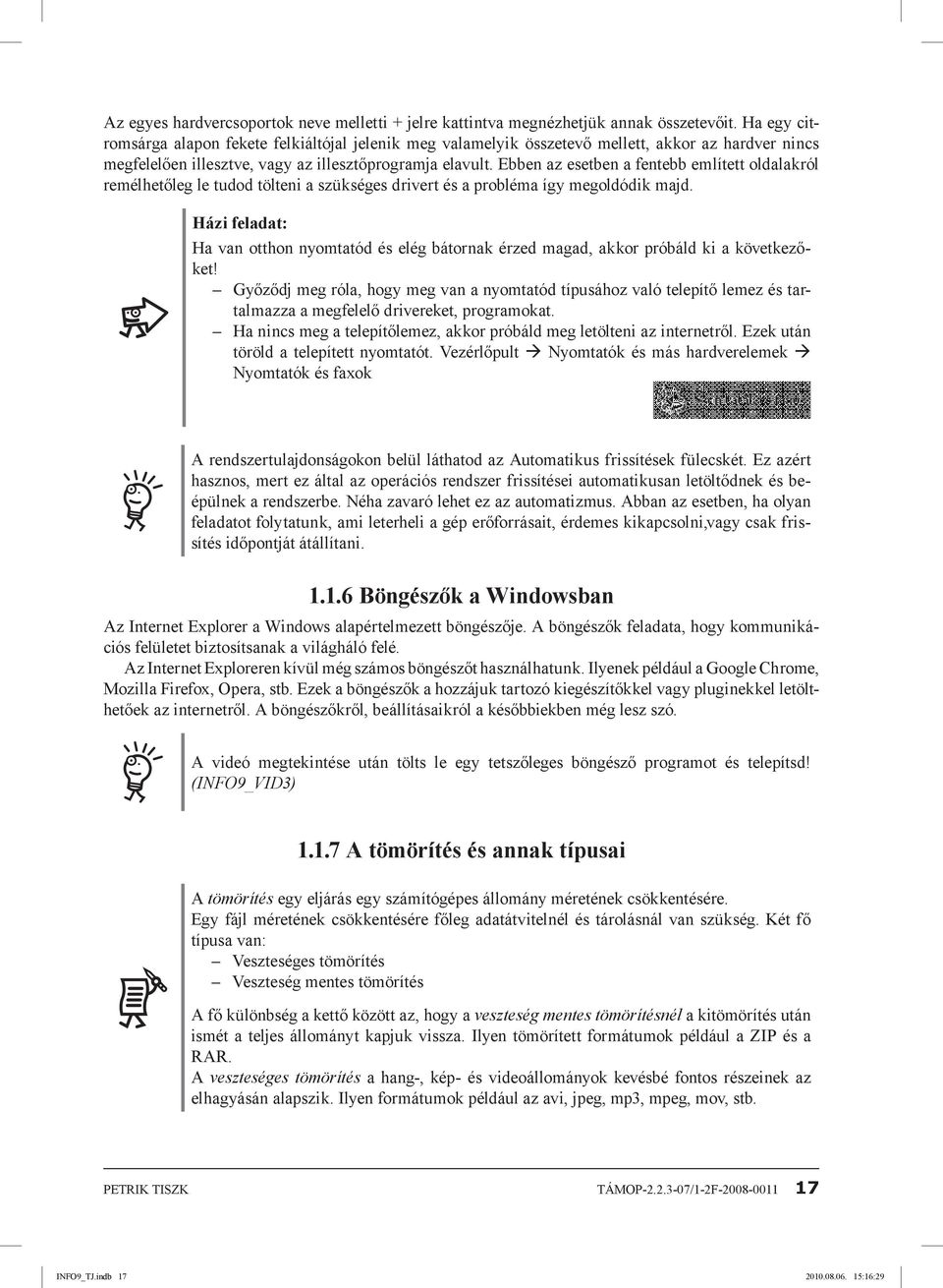 Ebben az esetben a fentebb említett oldalakról remélhetőleg le tudod tölteni a szükséges drivert és a probléma így megoldódik majd.