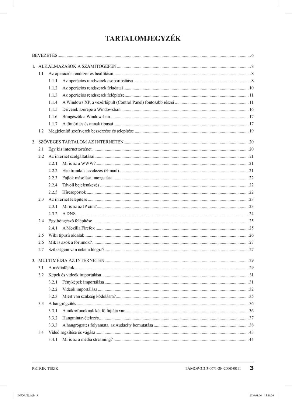 1.7 A tömörítés és annak típusai...17 1.2 Megjelenítő szoftverek beszerzése és telepítése... 19 2. Szöveges tartalom az interneten...20 2.1 Egy kis internettörténet...20 2.2 Az internet szolgáltatásai.