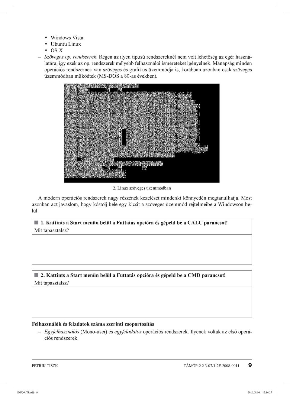 Manapság minden operációs rendszernek van szöveges és grafikus üzemmódja is, korábban azonban csak szöveges üzemmódban működtek (MS-DOS a 80-as években). 2.