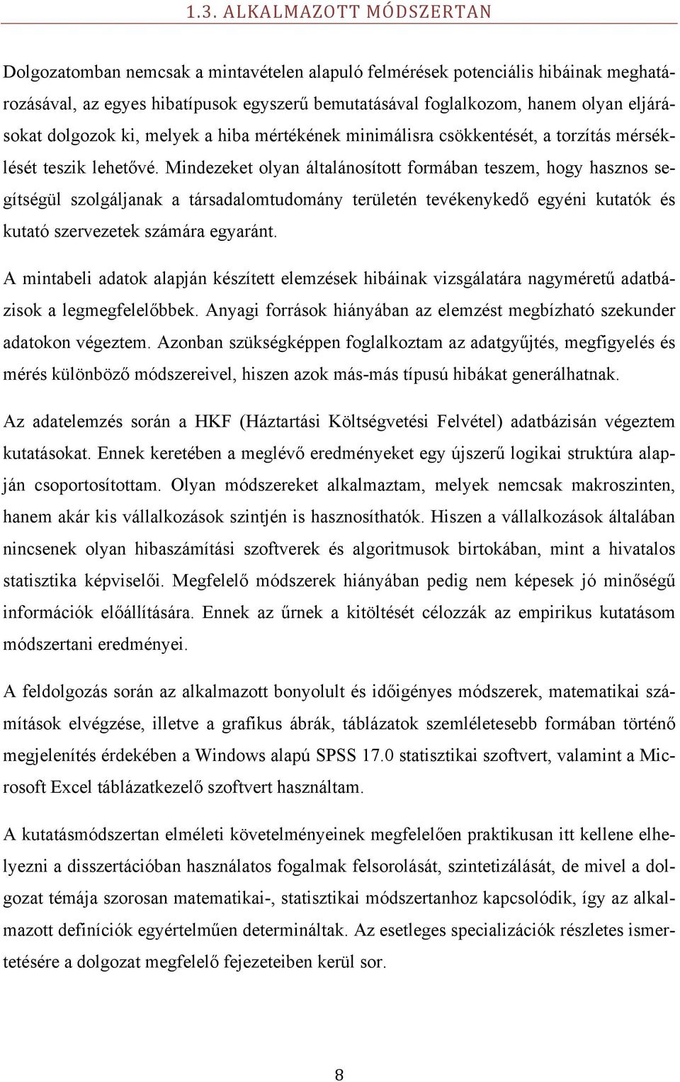 Mindezeket olyan általánosított formában teszem, hogy hasznos segítségül szolgáljanak a társadalomtudomány területén tevékenykedő egyéni kutatók és kutató szervezetek számára egyaránt.