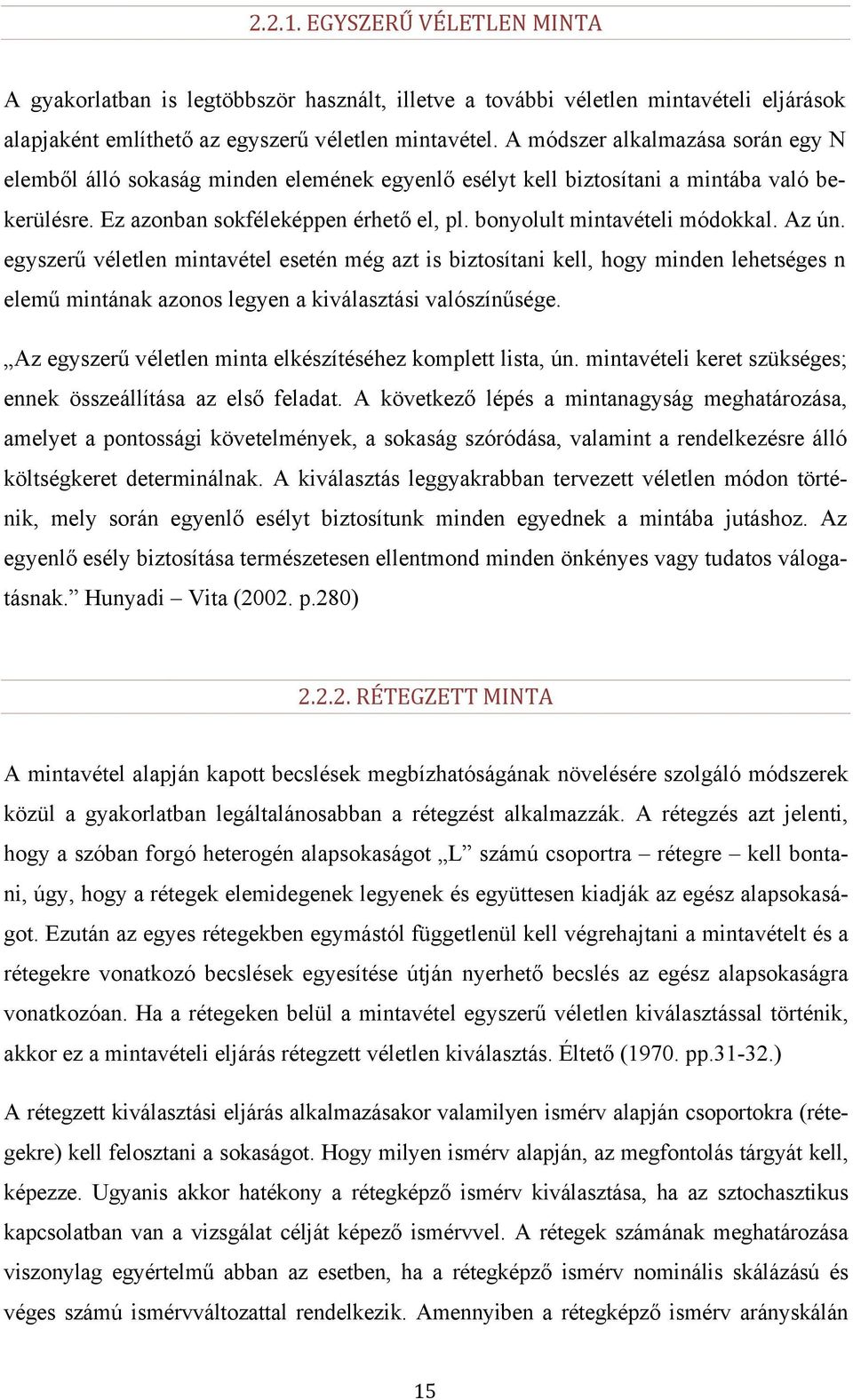 bonyolult mintavételi módokkal. Az ún. egyszerű véletlen mintavétel esetén még azt is biztosítani kell, hogy minden lehetséges n elemű mintának azonos legyen a kiválasztási valószínűsége.