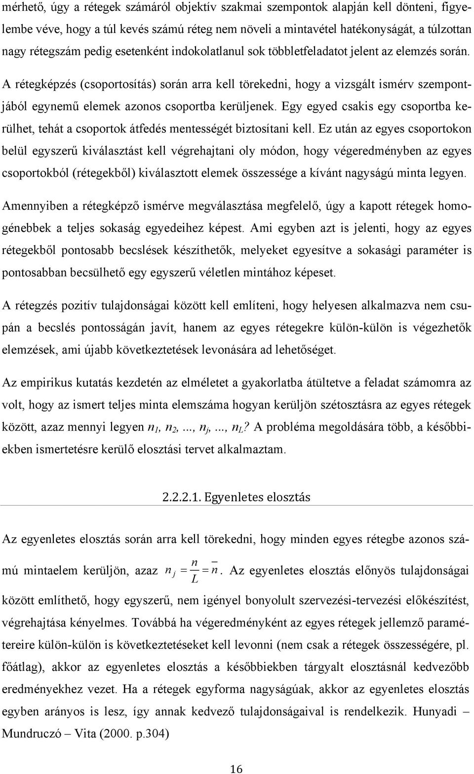 A rétegképzés (csoportosítás) során arra kell törekedni, hogy a vizsgált ismérv szempontjából egynemű elemek azonos csoportba kerüljenek.