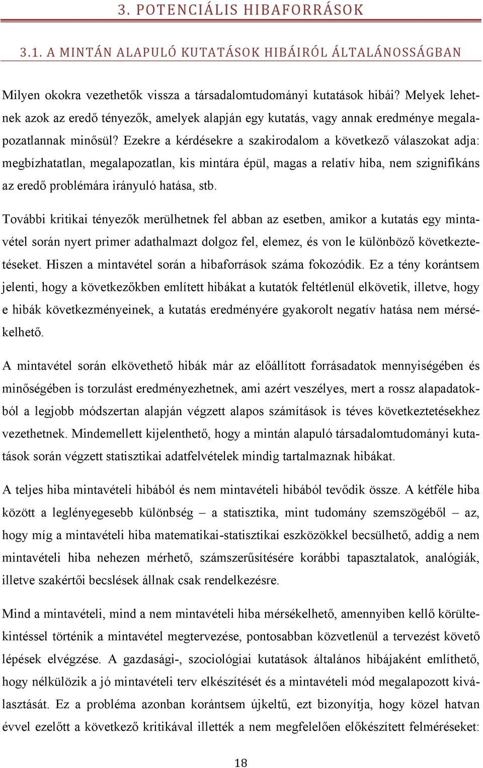 Ezekre a kérdésekre a szakirodalom a következő válaszokat adja: megbízhatatlan, megalapozatlan, kis mintára épül, magas a relatív hiba, nem szignifikáns az eredő problémára irányuló hatása, stb.