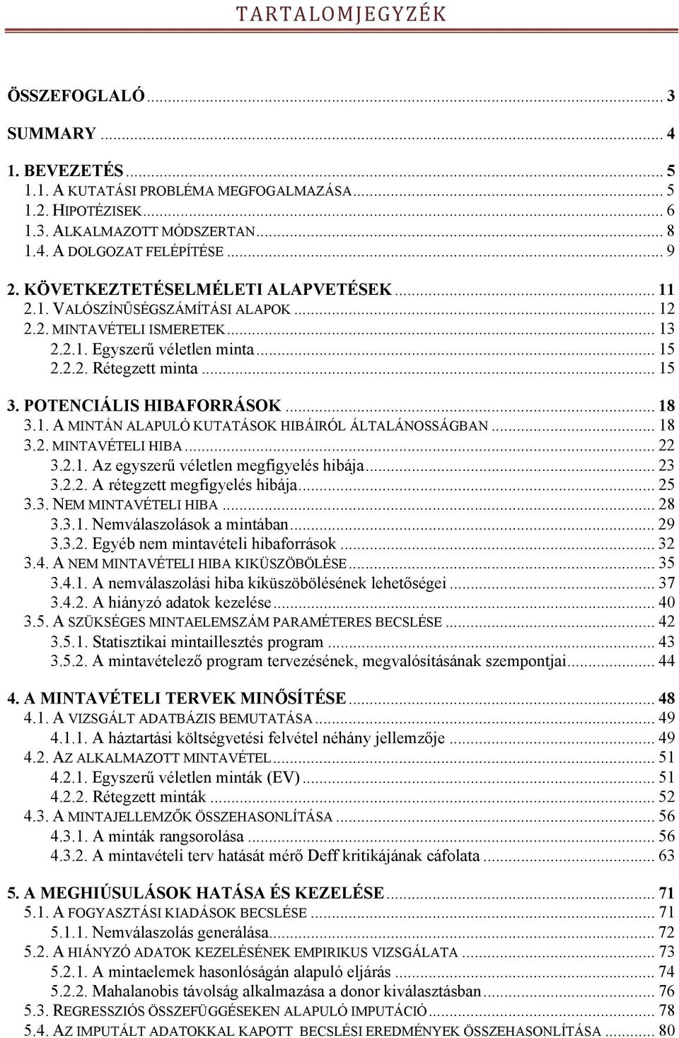 POTENCIÁLIS HIBAFORRÁSOK... 18 3.1. A MINTÁN ALAPULÓ KUTATÁSOK HIBÁIRÓL ÁLTALÁNOSSÁGBAN... 18 3.2. MINTAVÉTELI HIBA... 22 3.2.1. Az egyszerű véletlen megfigyelés hibája... 23 3.2.2. A rétegzett megfigyelés hibája.