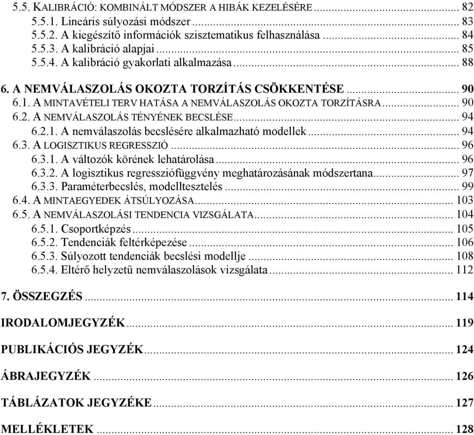 A NEMVÁLASZOLÁS TÉNYÉNEK BECSLÉSE... 94 6.2.1. A nemválaszolás becslésére alkalmazható modellek... 94 6.3. A LOGISZTIKUS REGRESSZIÓ... 96 6.3.1. A változók körének lehatárolása... 96 6.3.2. A logisztikus regressziófüggvény meghatározásának módszertana.