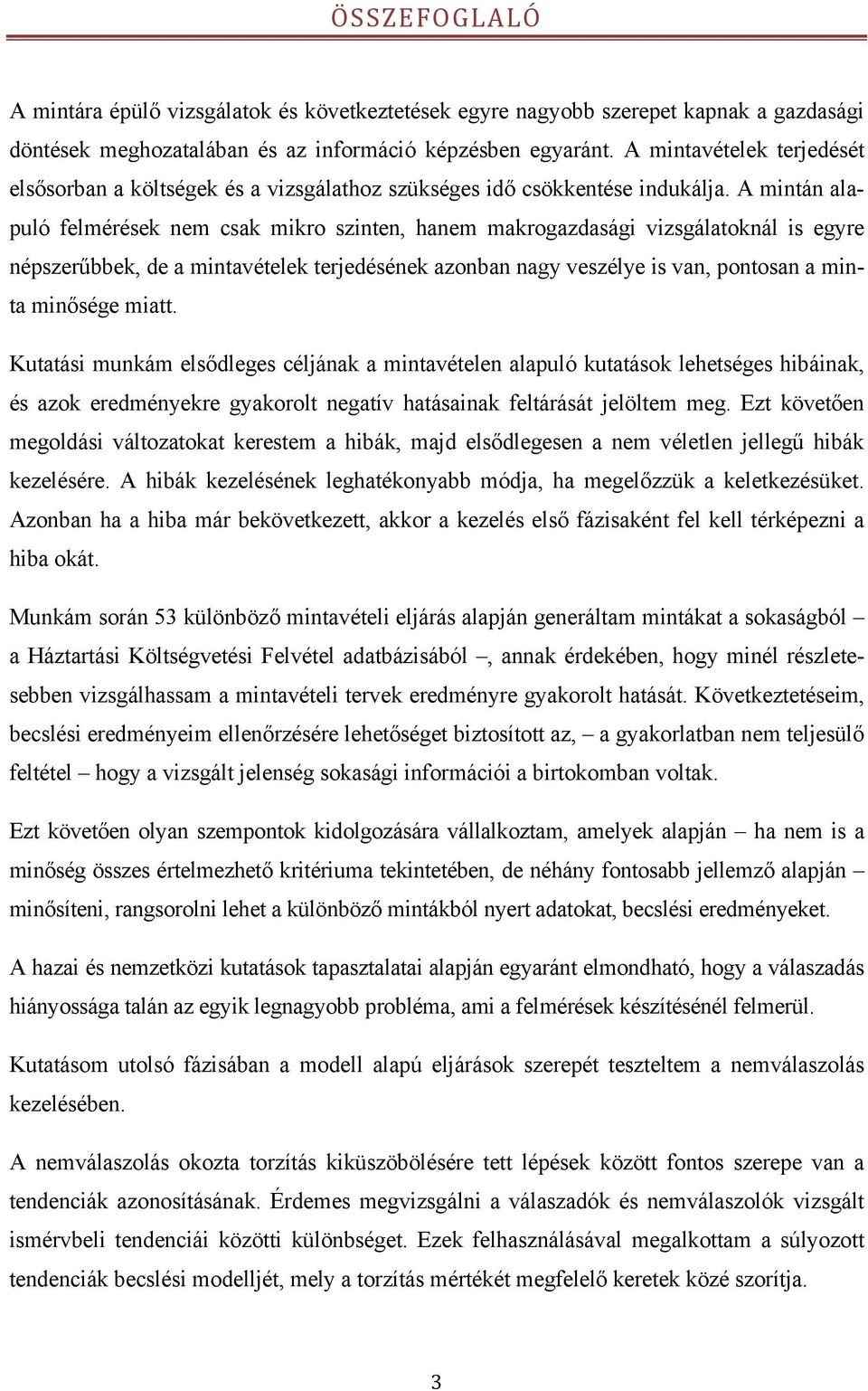 A mintán alapuló felmérések nem csak mikro szinten, hanem makrogazdasági vizsgálatoknál is egyre népszerűbbek, de a mintavételek terjedésének azonban nagy veszélye is van, pontosan a minta minősége