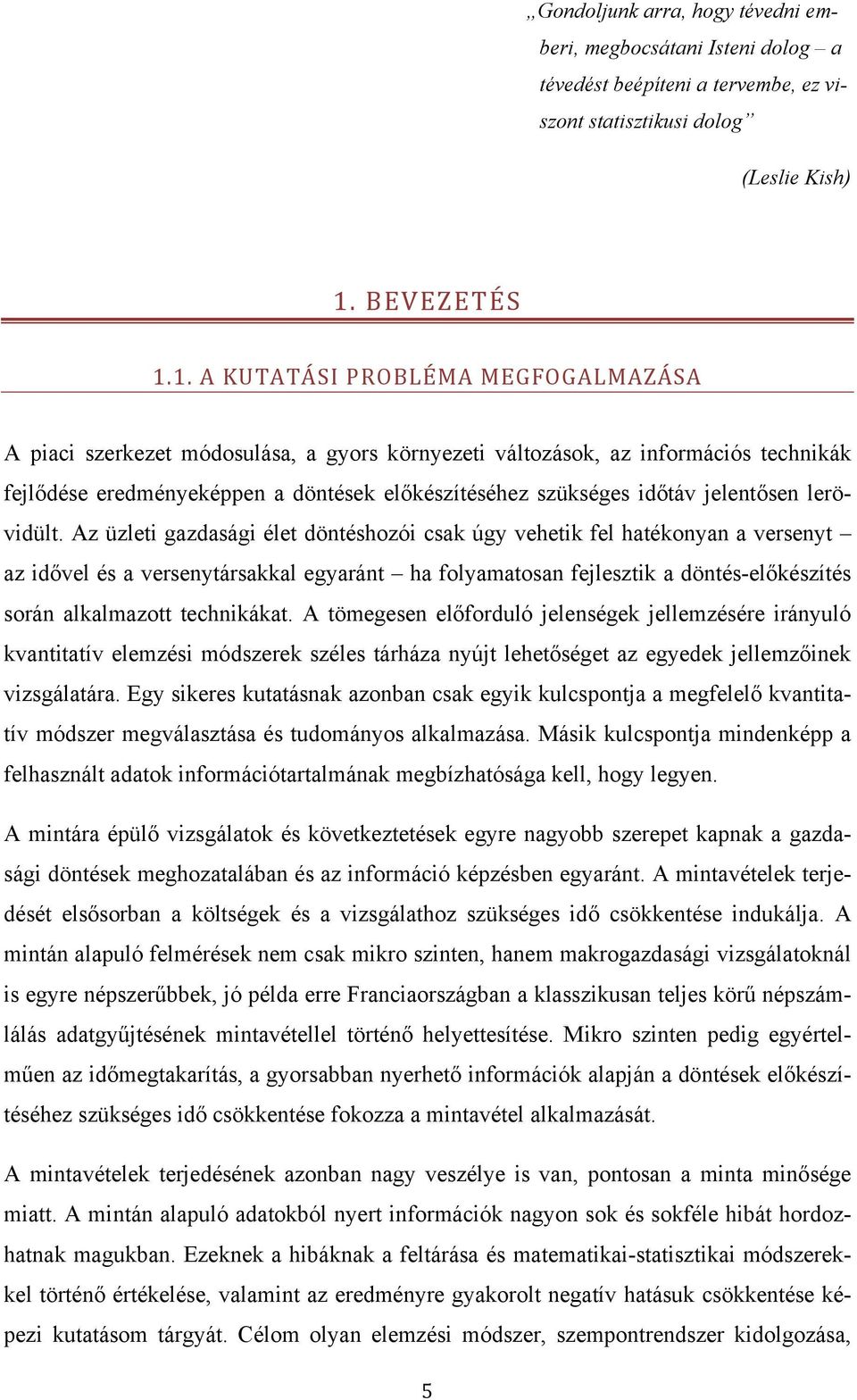 1. A KUTATÁSI PROBLÉMA MEGFOGALMAZÁSA A piaci szerkezet módosulása, a gyors környezeti változások, az információs technikák fejlődése eredményeképpen a döntések előkészítéséhez szükséges időtáv