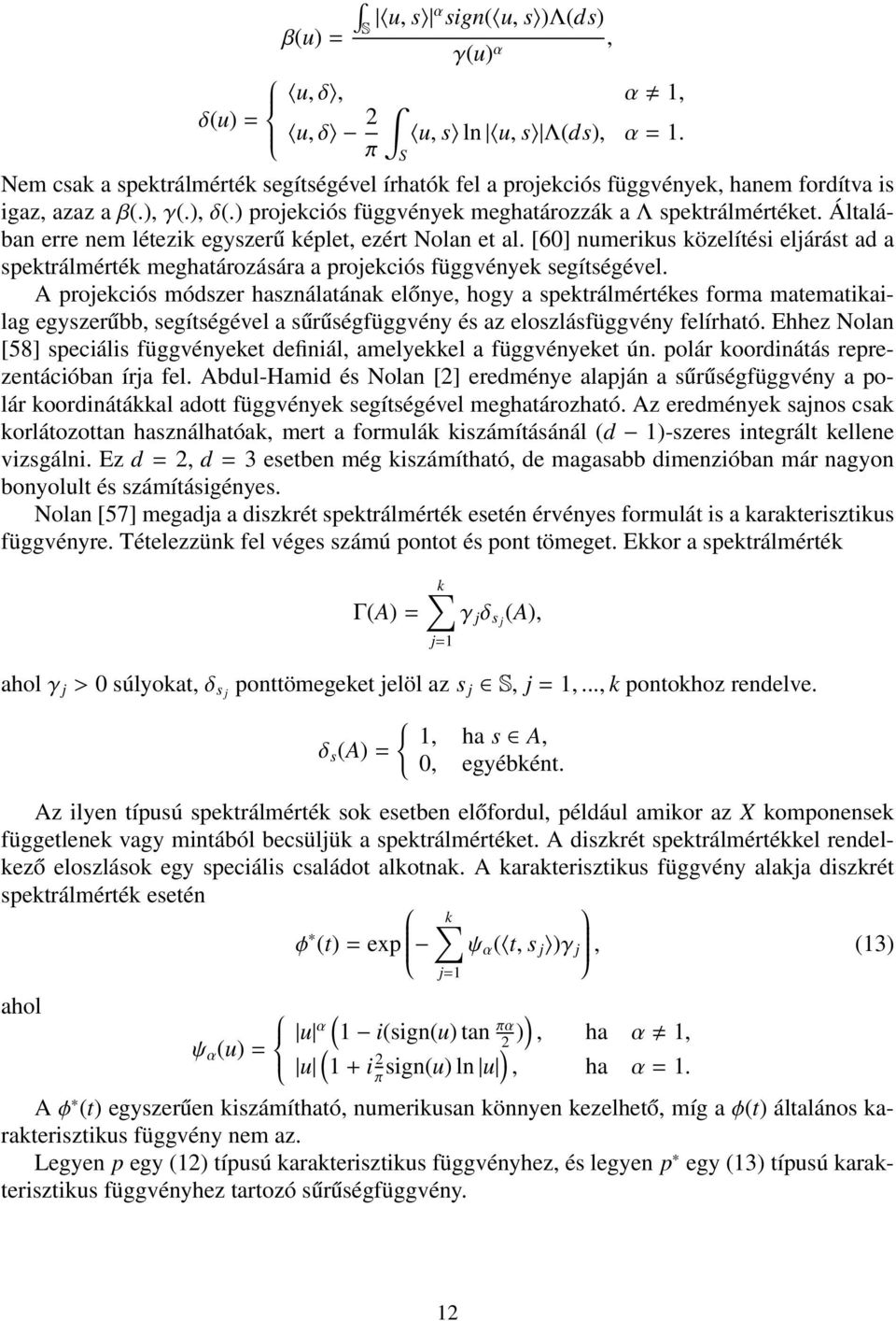 Általában erre nem létezik egyszerű képlet, ezért Nolan et al. [60] numerikus közelítési eljárást ad a spektrálmérték meghatározására a projekciós függvények segítségével.