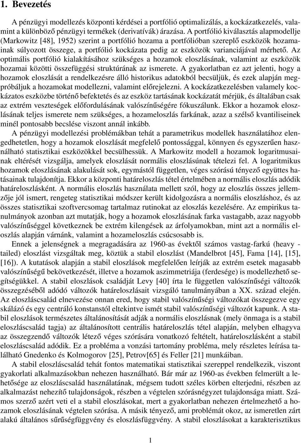 varianciájával mérhető. Az optimális portfólió kialakításához szükséges a hozamok eloszlásának, valamint az eszközök hozamai közötti összefüggési struktúrának az ismerete.