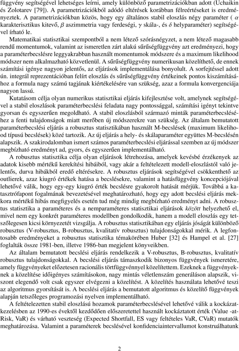 Matematikai statisztikai szempontból a nem létező szórásnégyzet, a nem létező magasabb rendű momentumok, valamint az ismeretlen zárt alakú sűrűségfüggvény azt eredményezi, hogy a paraméterbecslésre