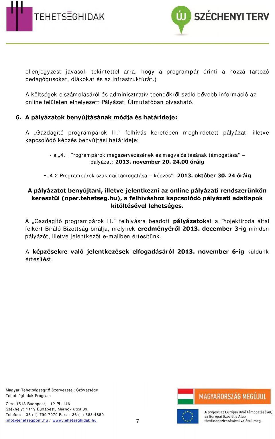 A pályázatok benyújtásának módja és határideje: A Gazdagító programpárok II. felhívás keretében meghirdetett pályázat, illetve kapcsolódó képzés benyújtási határideje: - a 4.