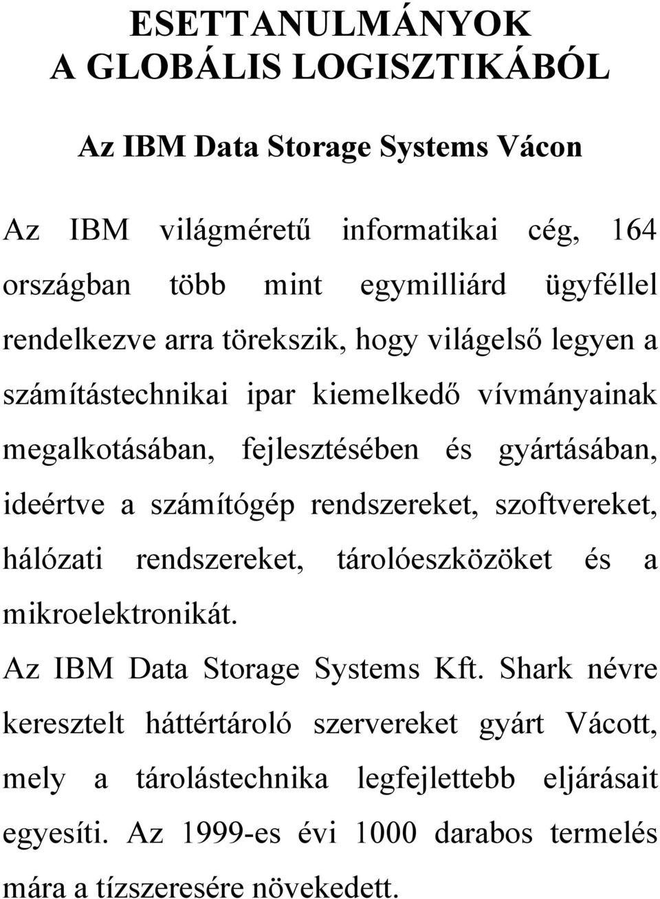 számítógép rendszereket, szoftvereket, hálózati rendszereket, tárolóeszközöket és a mikroelektronikát. Az IBM Data Storage Systems Kft.