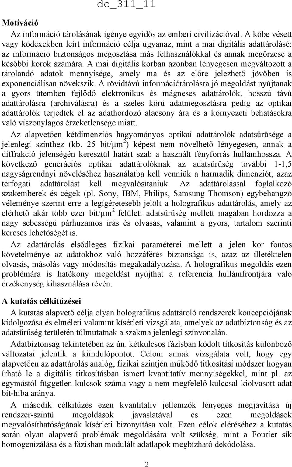 A mai digitális korban azonban lényegesen megváltozott a tárolandó adatok mennyisége, amely ma és az előre jelezhető jövőben is exponenciálisan növekszik.