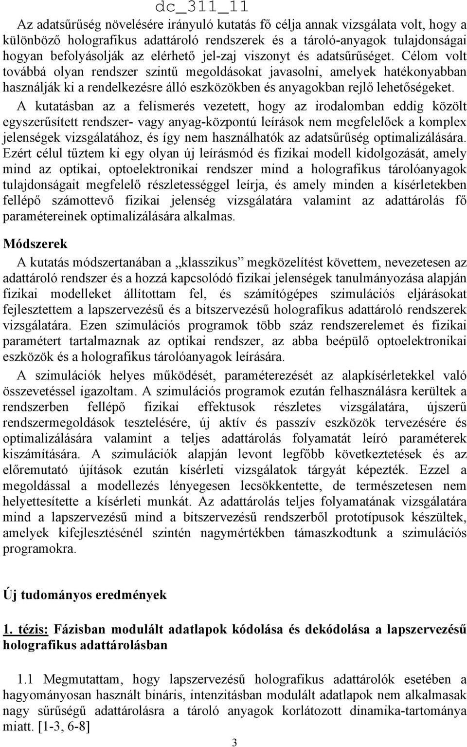 Célom volt továbbá olyan rendszer szintű megoldásokat javasolni, amelyek hatékonyabban használják ki a rendelkezésre álló eszközökben és anyagokban rejlő lehetőségeket.