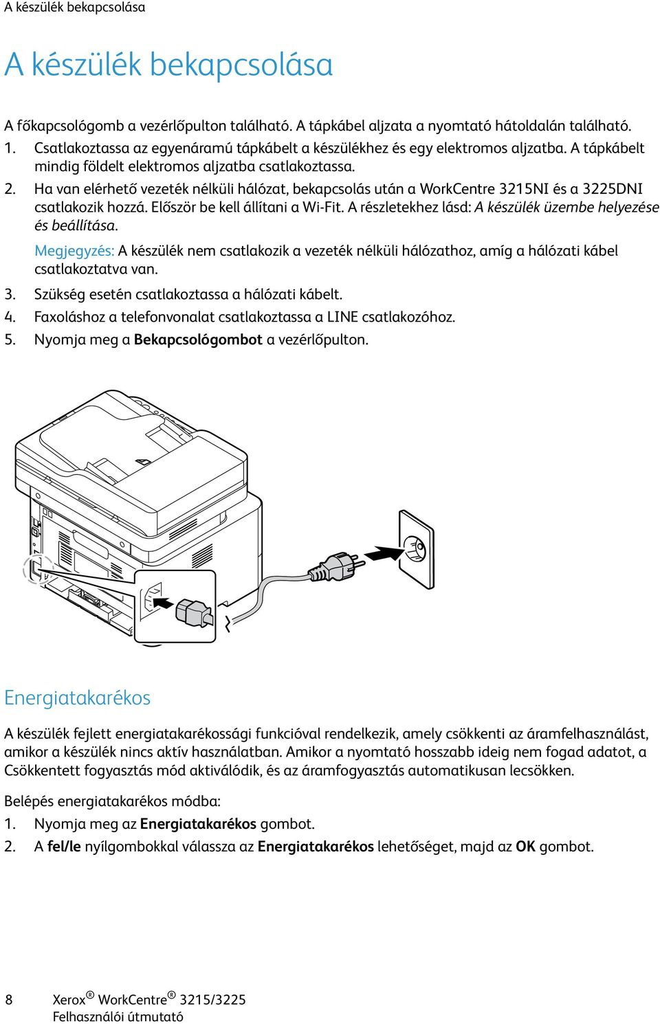 Ha van elérhető vezeték nélküli hálózat, bekapcsolás után a WorkCentre 3215NI és a 3225DNI csatlakozik hozzá. Először be kell állítani a Wi-Fit.